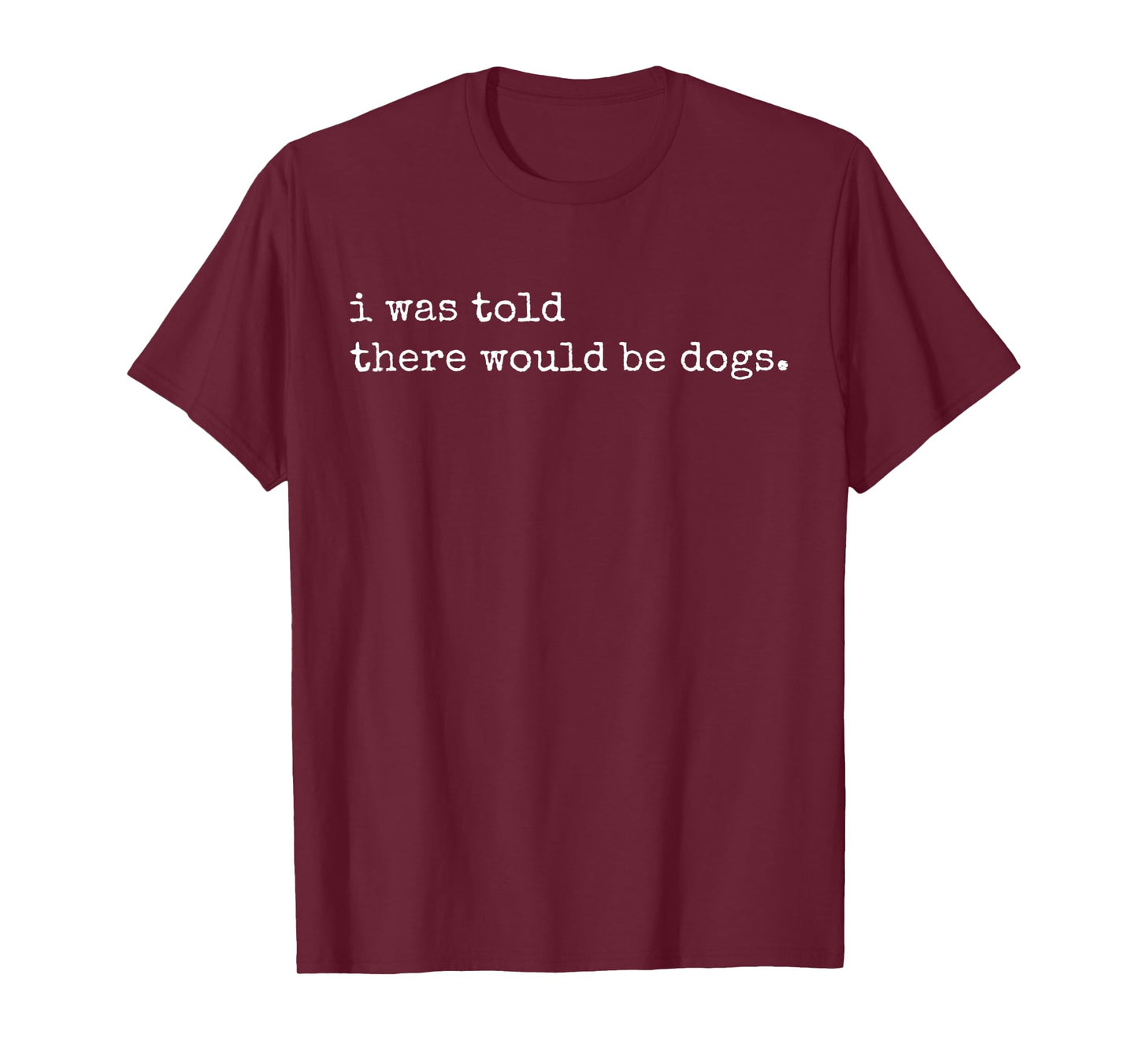 I Was Told There Would Be Dogs Vintage Funny Dog Lover Men Women T-Shirt
