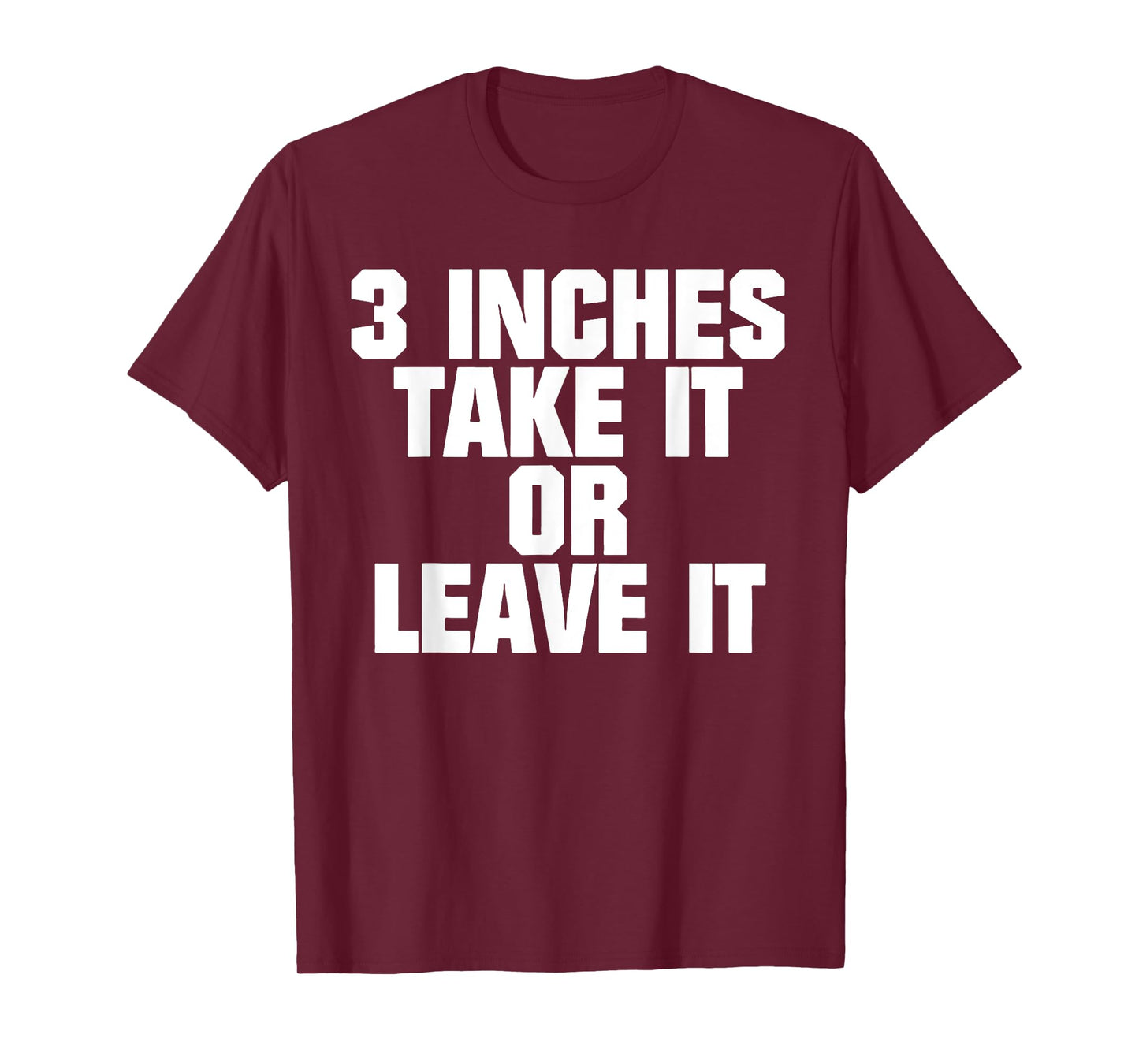 3 Inches Take It Or Leave It T-Shirt