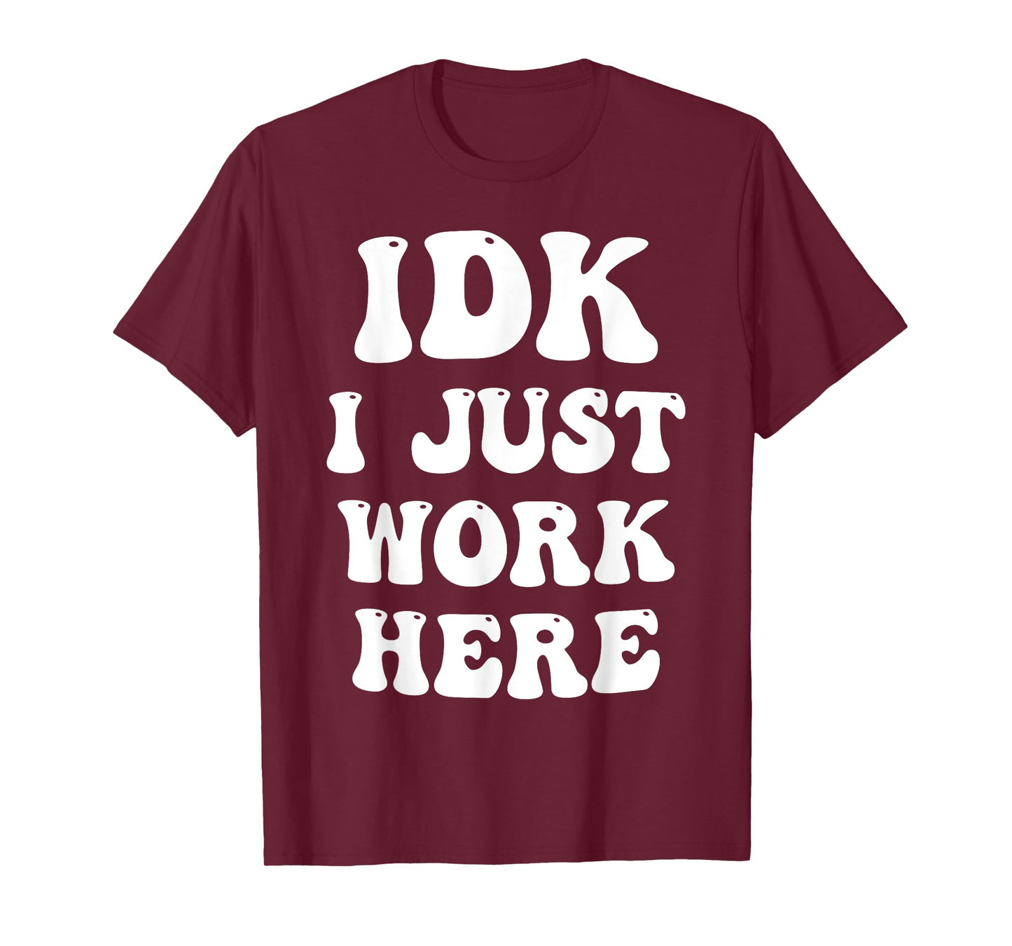 IDK I Just Work Here T-Shirt