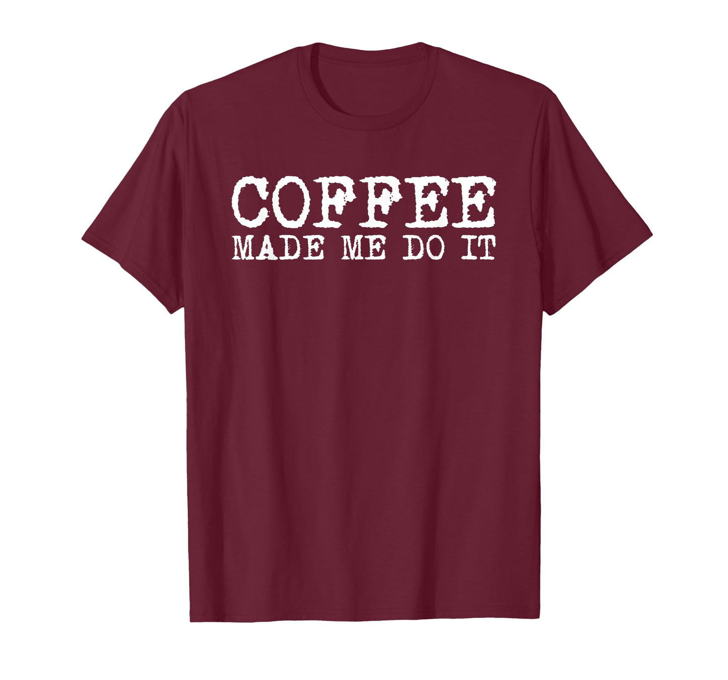 Coffee Made Me Do It Funny Caffeine Addict Barista Men Women T-Shirt