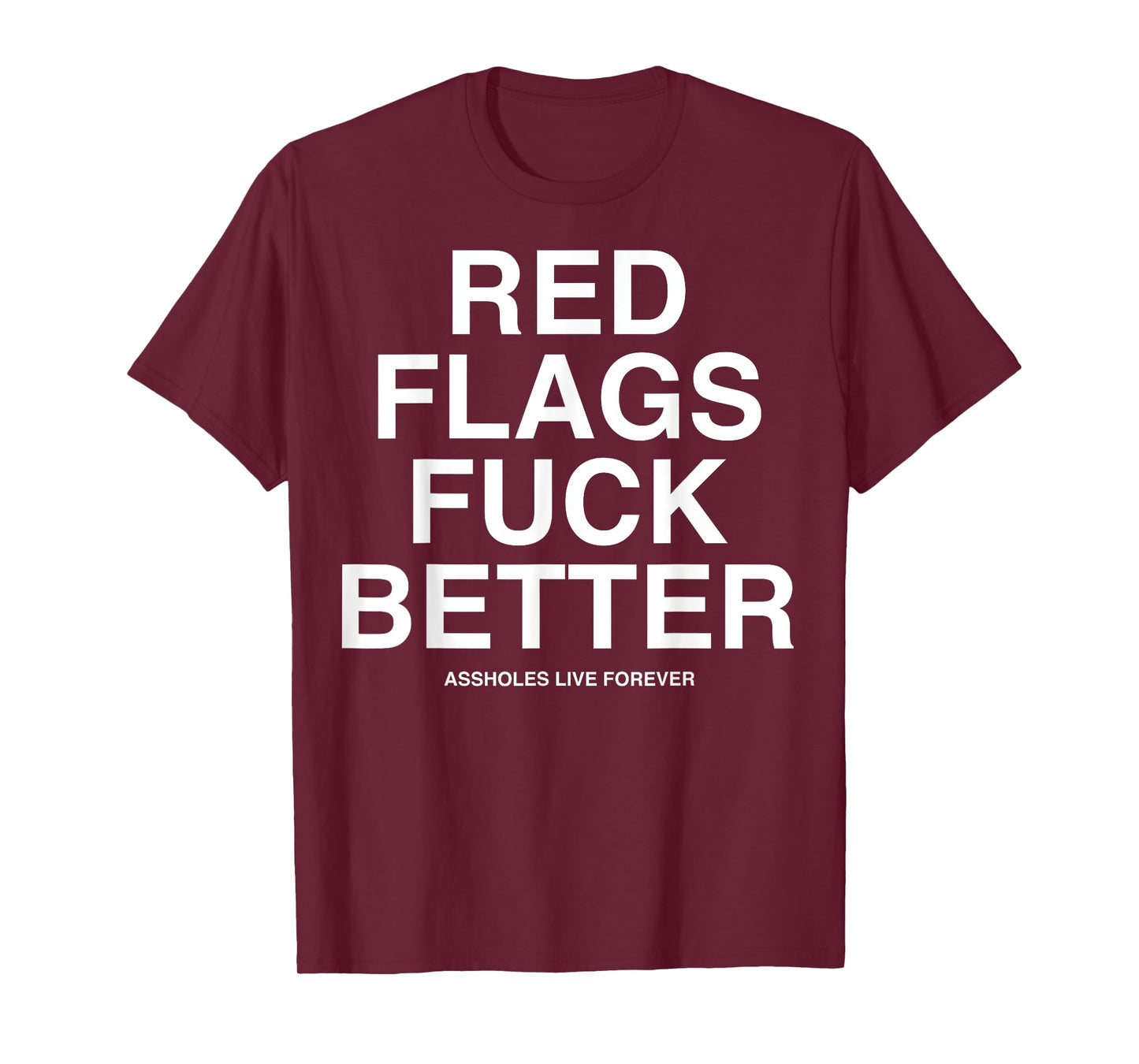 Red Flags Fuck Better Assholes-Life Forever Funny Sarcasm T-Shirt