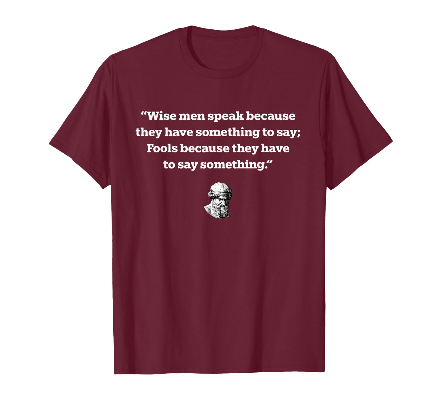 Wise Men Speak Because They Have Something To Say Fools T-Shirt