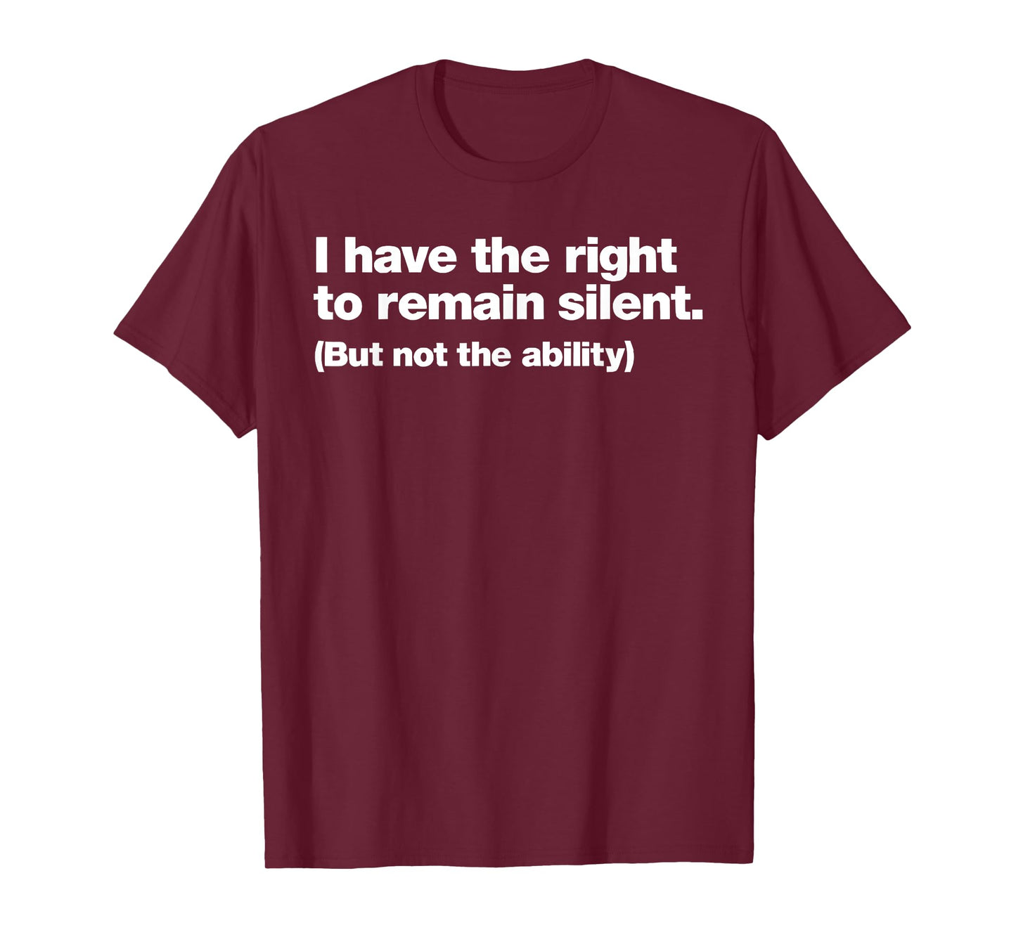 I Have The Right To Remain Silent But Not The Ability T-Shirt