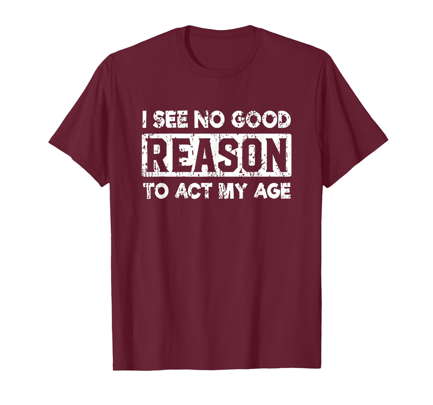 i see no good reason to act my age T-Shirt