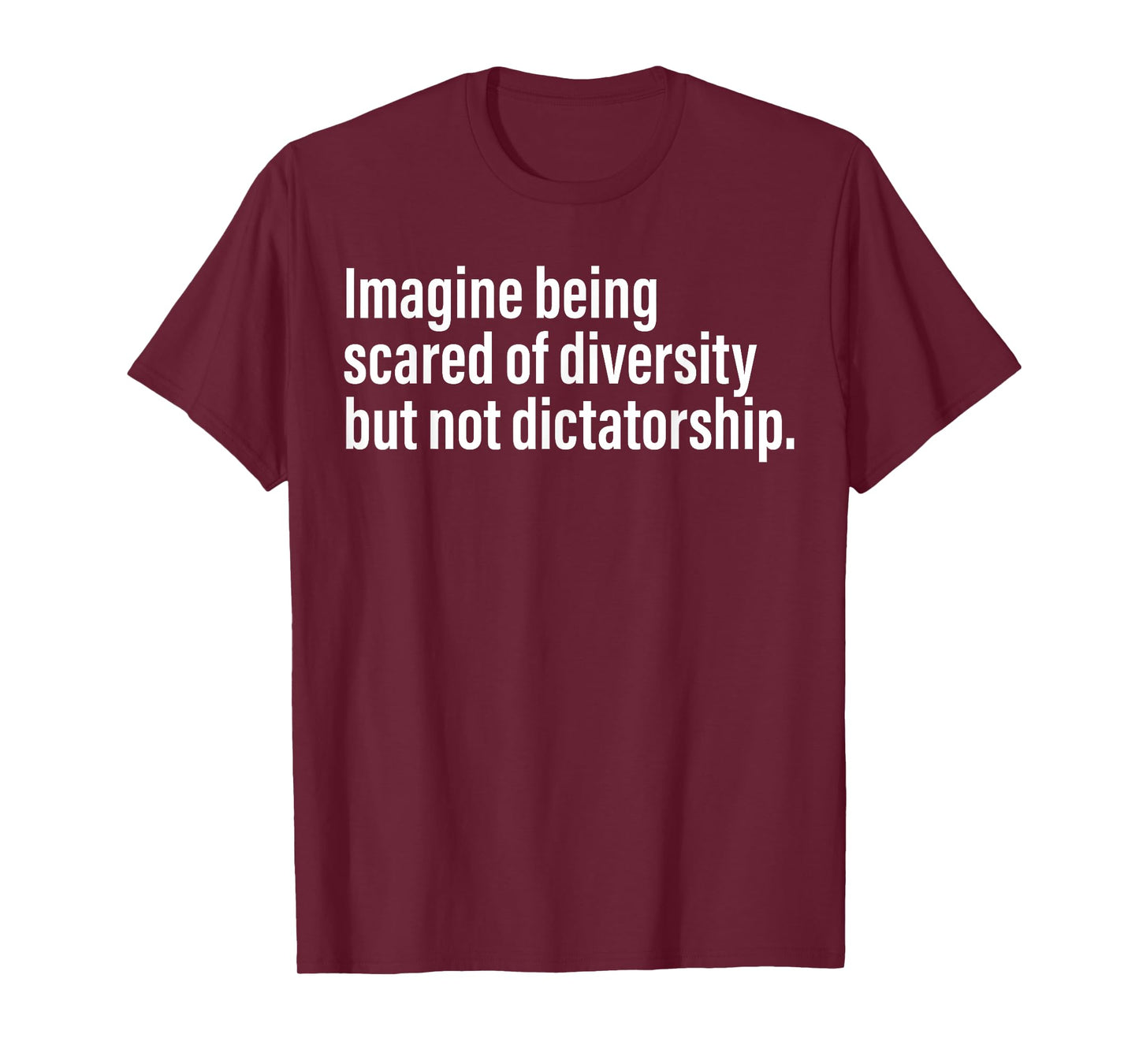 Imagine Being Scared Of Diversity But Not Dictatorship T-Shirt