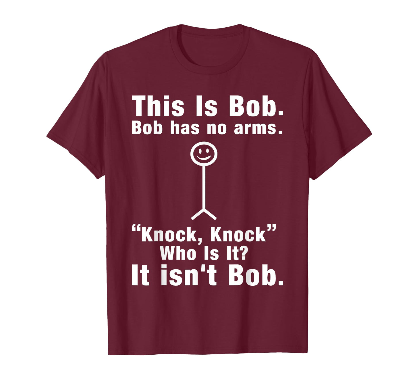This Is Bob Bob Has No Arms Knock Who Is It It isn't Bob T-Shirt
