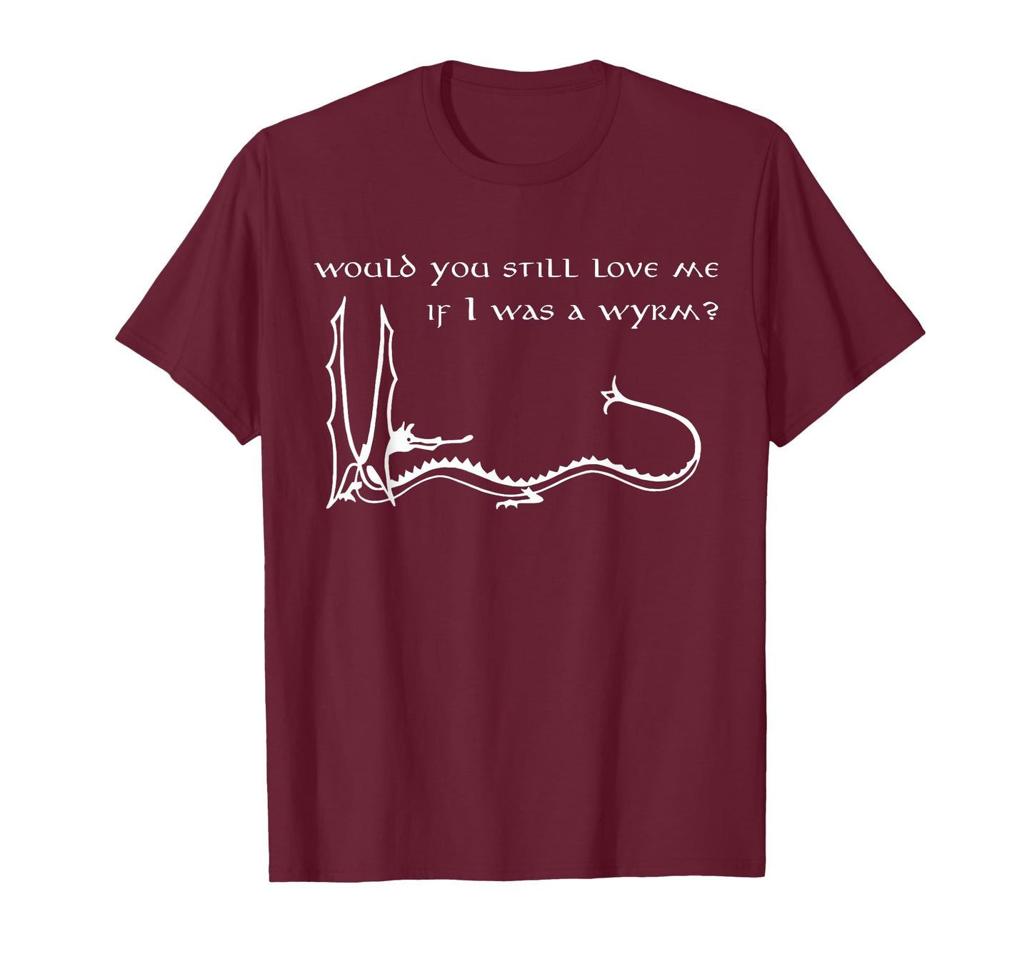 Would You Still Love Me If I Was A Wyrm T-Shirt