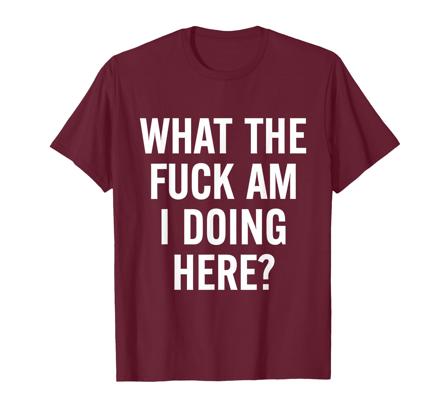 What The Fuck Am I Doing Here Funny Sarcasm Adult T-Shirt