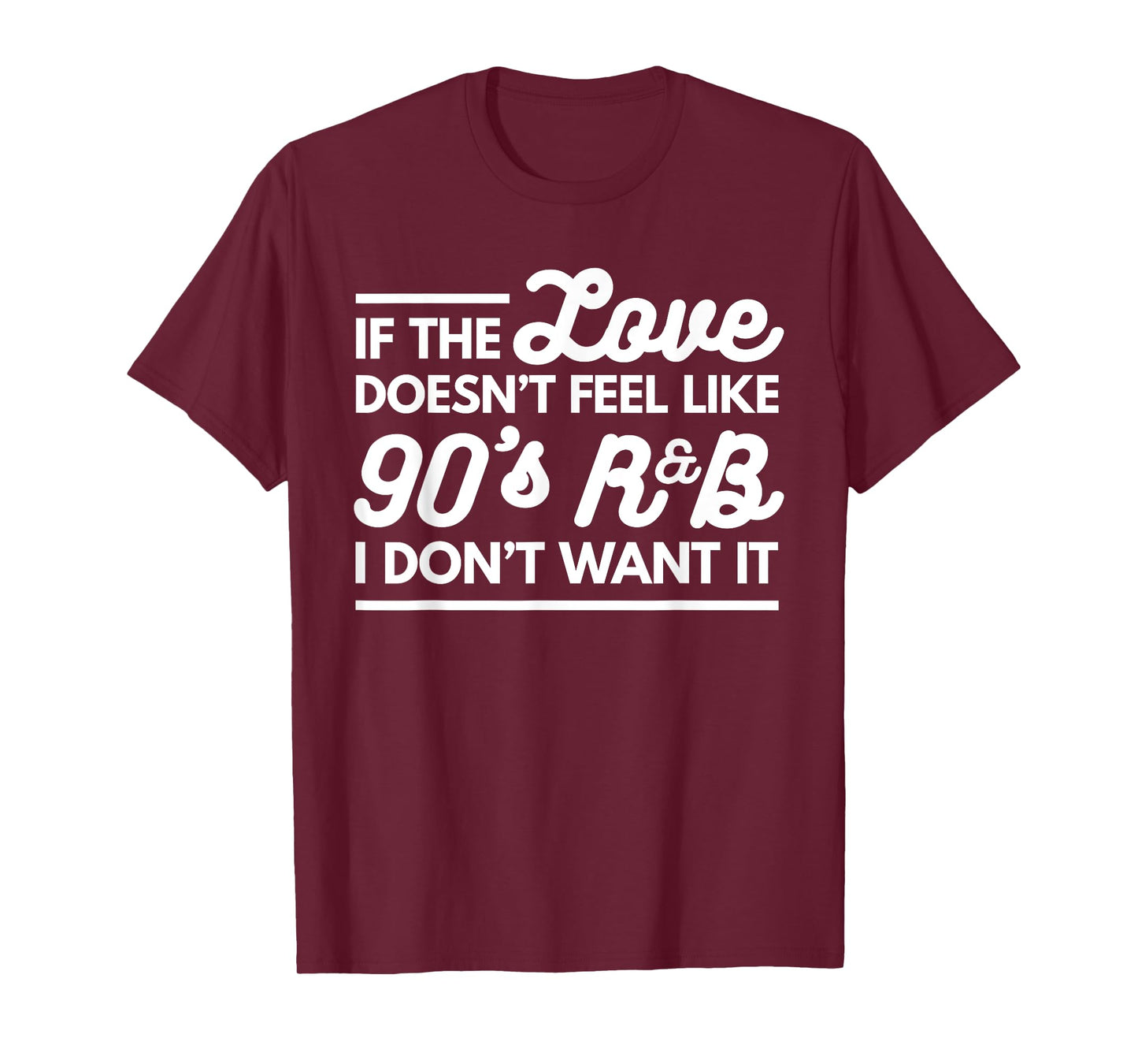 If The Love Doesnt Feel Like 90s R&B I Don't Want It T-Shirt T-Shirt