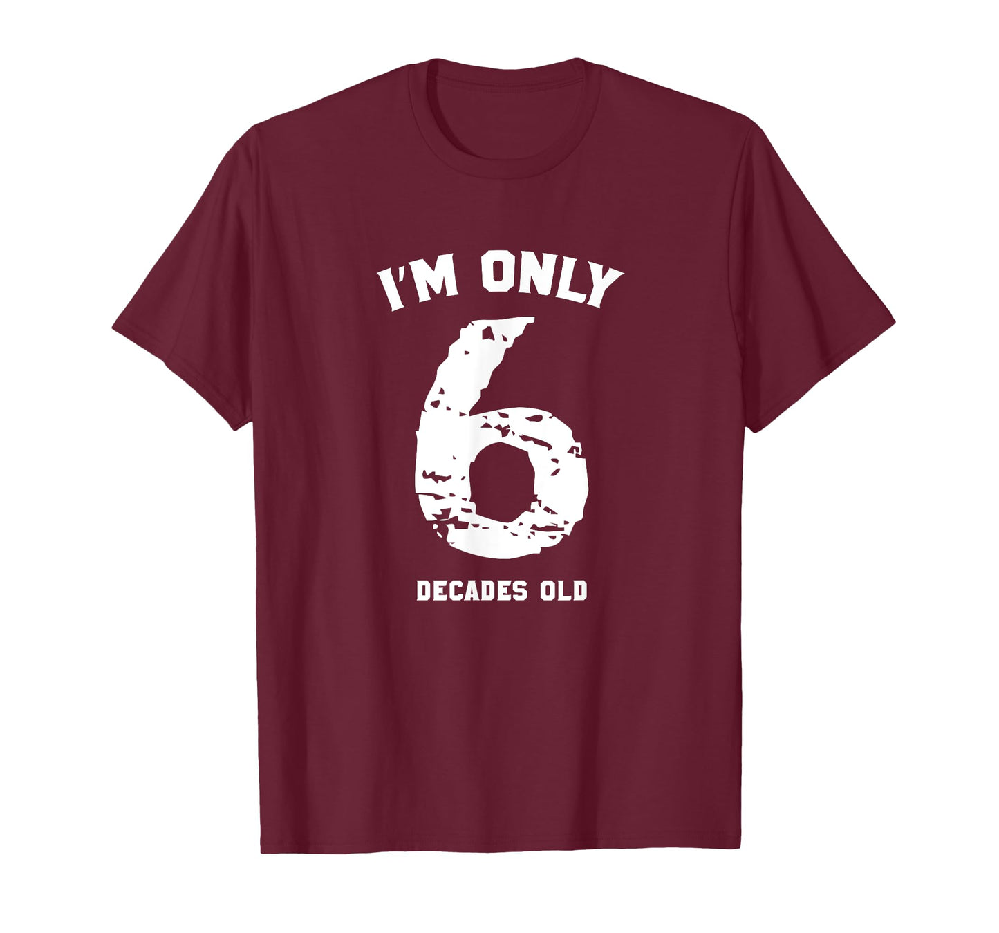 Funny 60 Years Old Birthday Tshirt I'm Only 6 Decades Old T-Shirt