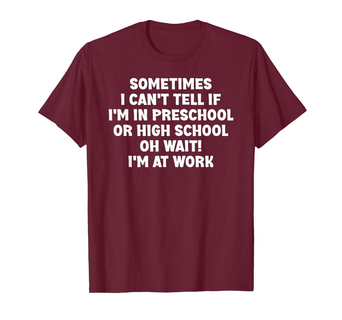 Sometimes I Can't Tell If I'm In Preschool Or High School Oh T-Shirt
