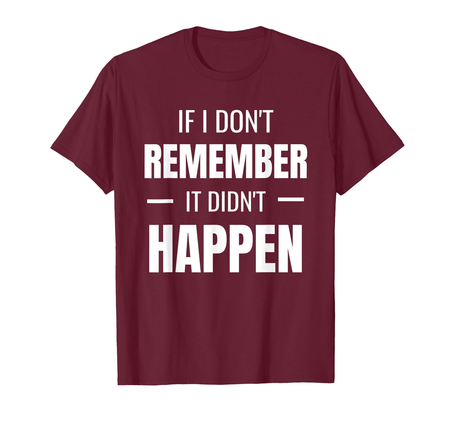 If I don't remember it didn't happen - Funny Novelty TShirt T-Shirt