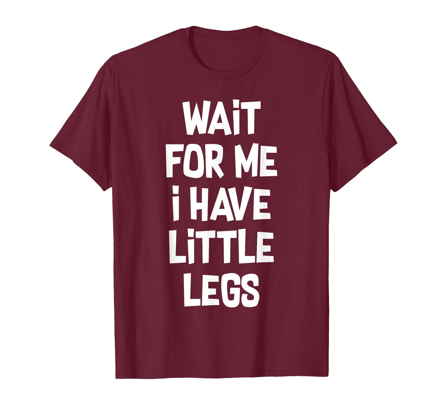 Wait For Me I Have Little Legs Funny Quote Sarcastic saying T-Shirt