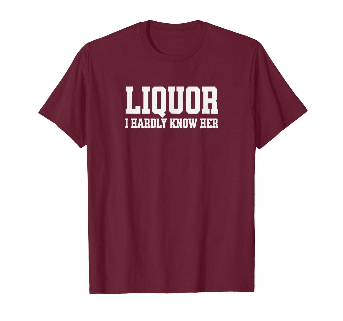 LIQUOR I HARDLY KNOW HER T-Shirt