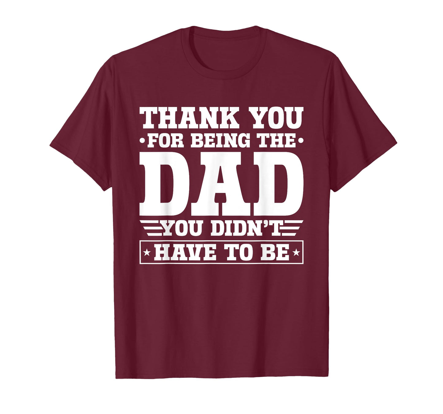Thank You For Being The Dad You Didn't Have To Be T-Shirt