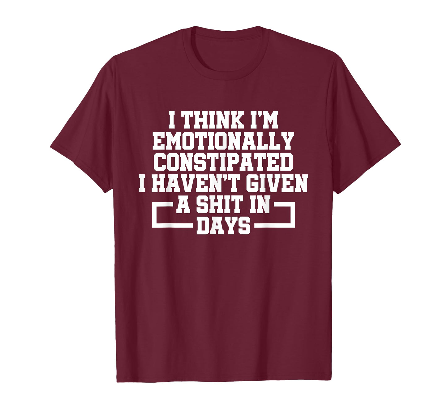 I Think I'm Emotionally Constipated I Haven't Given A Shit T-Shirt