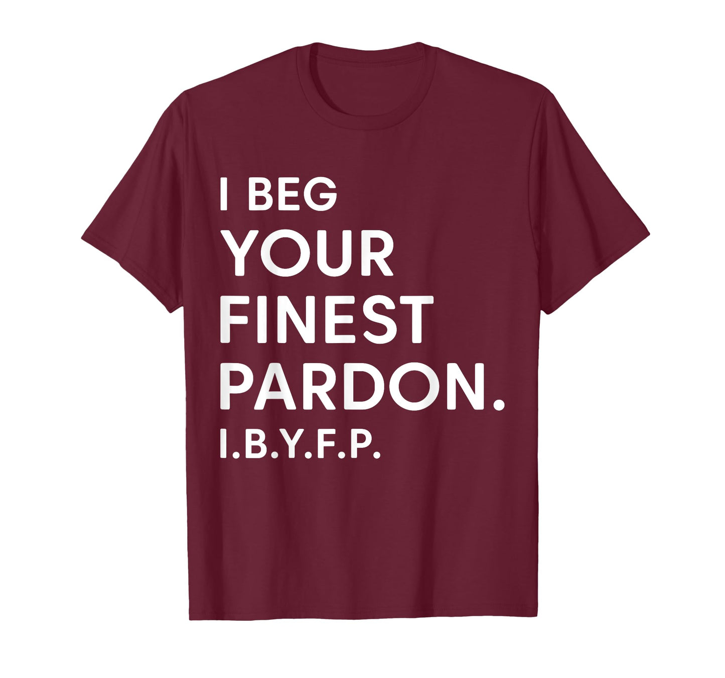 I Beg Your Finest Pardon IBYFP T-Shirt