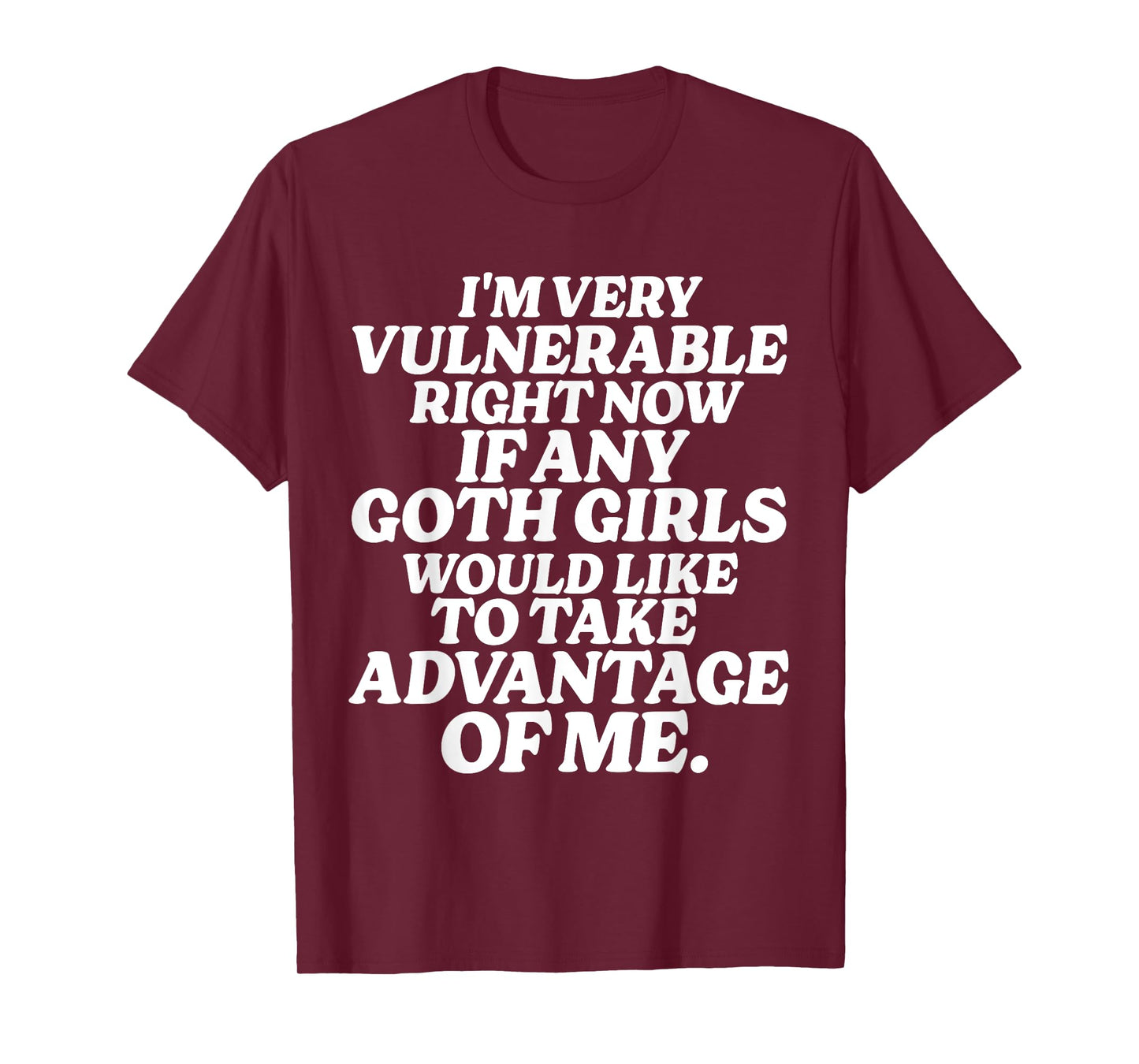 I'm Very Vulnerable Right Now If Any Goth Girls T-Shirt