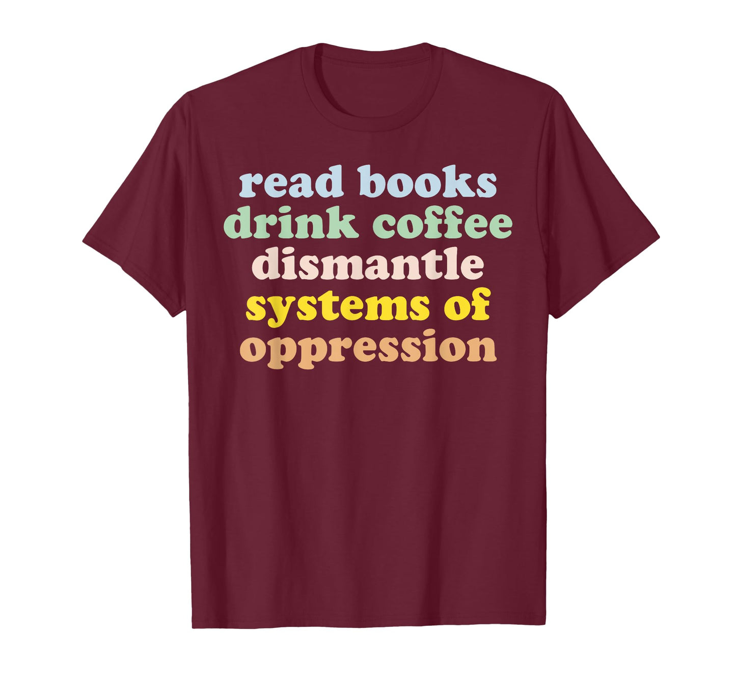 Read Books Drink Coffee Dismantle Systems Of Oppression T-Shirt