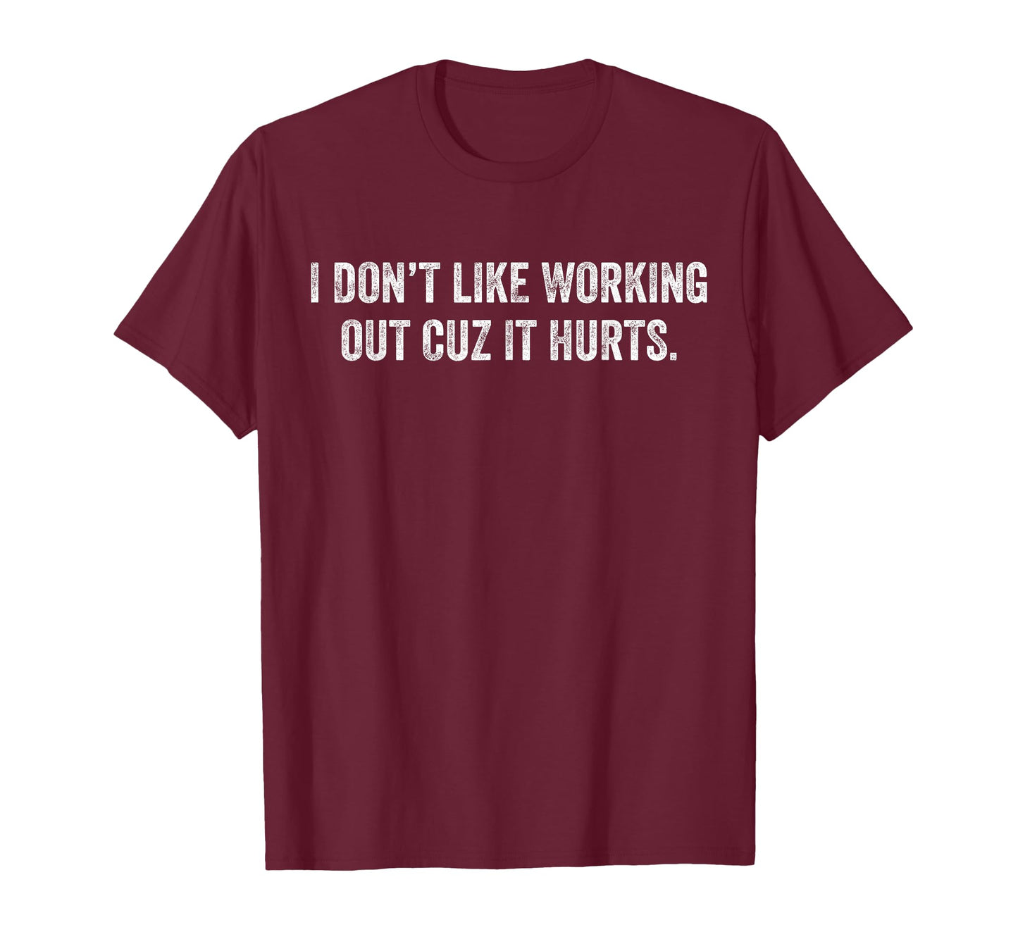 I Don’t Like Working Out Cuz It Hurts Gym Fun Workout Humor T-Shirt
