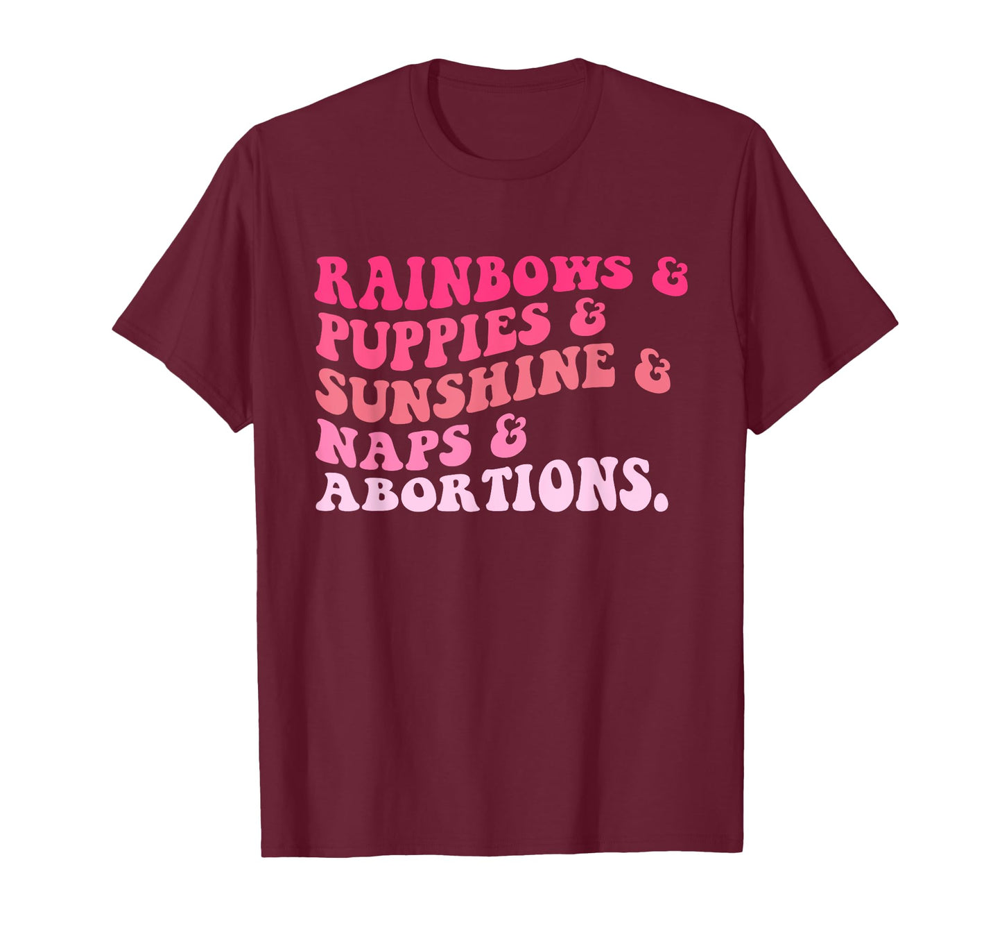 Rainbows & Puppies & Sunshine & Naps & Abortions Quote T-Shirt