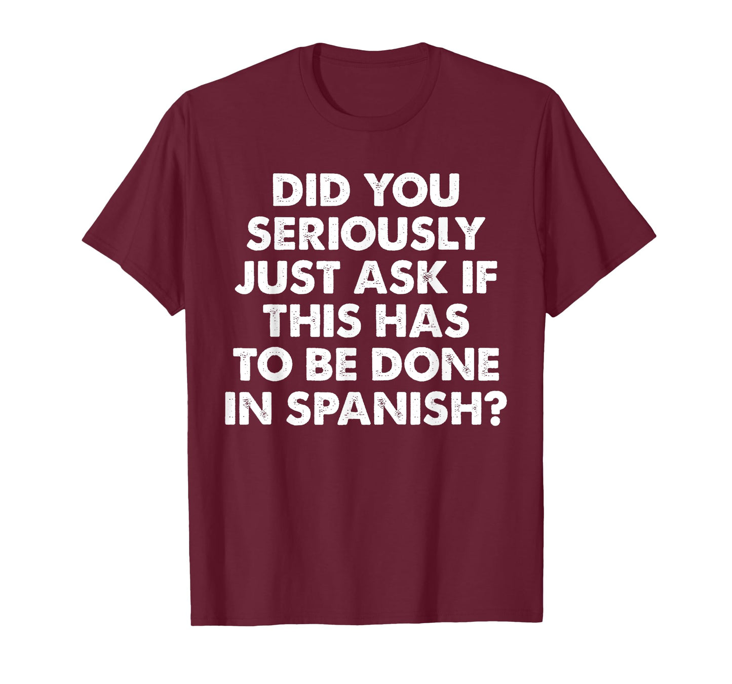 Did You Seriously Just Ask If This Has To Be Done In Spanish T-Shirt