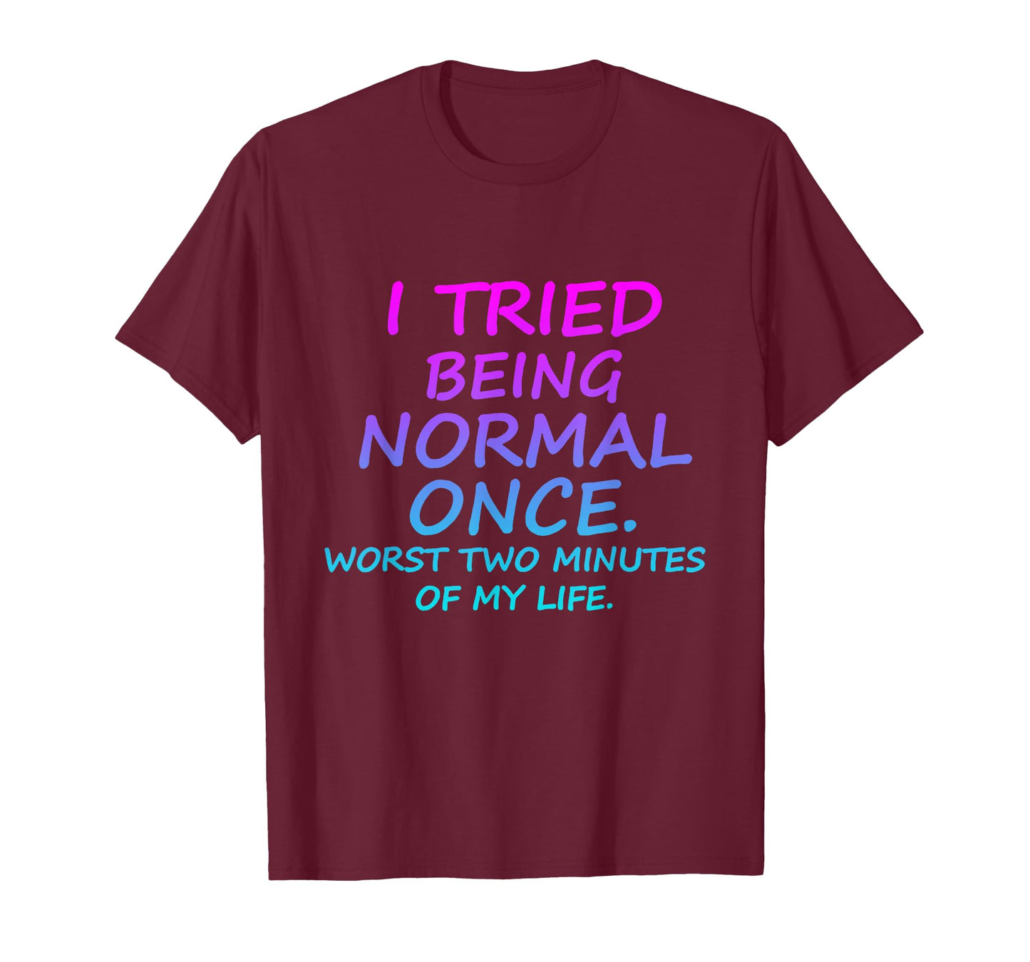 I Tried Being Normal Once Worst Two Minutes Of My Life Quote T-Shirt