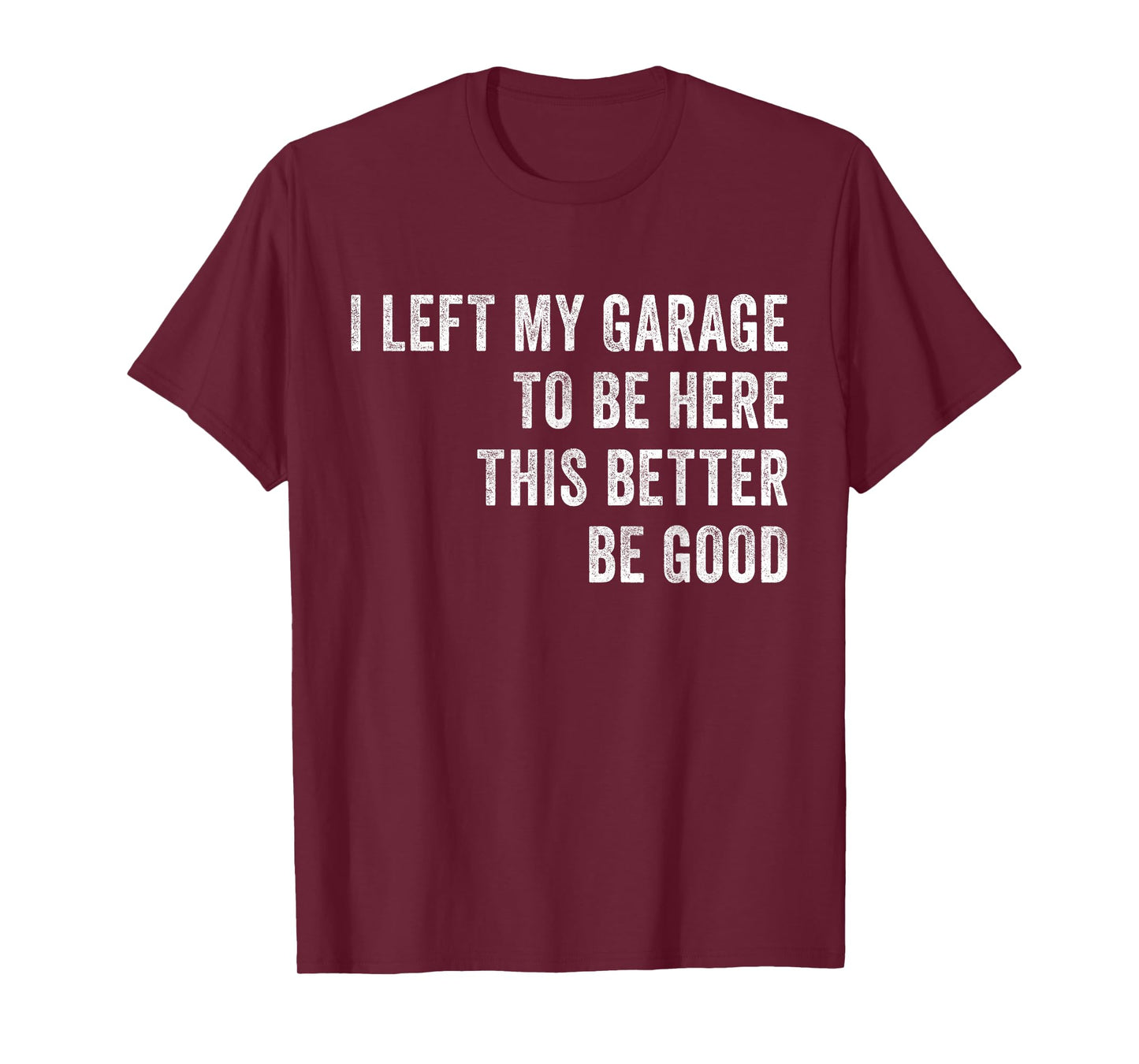 I Left My Garage To Be Here Funny Auto Mechanic Car Lover T-Shirt