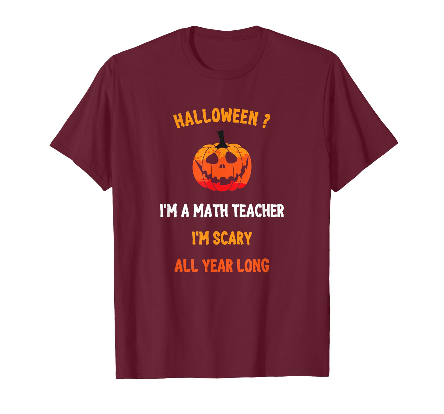 Math Teacher Halloween Funny Quote, I'm Scary All Year Long Men Women T-Shirt