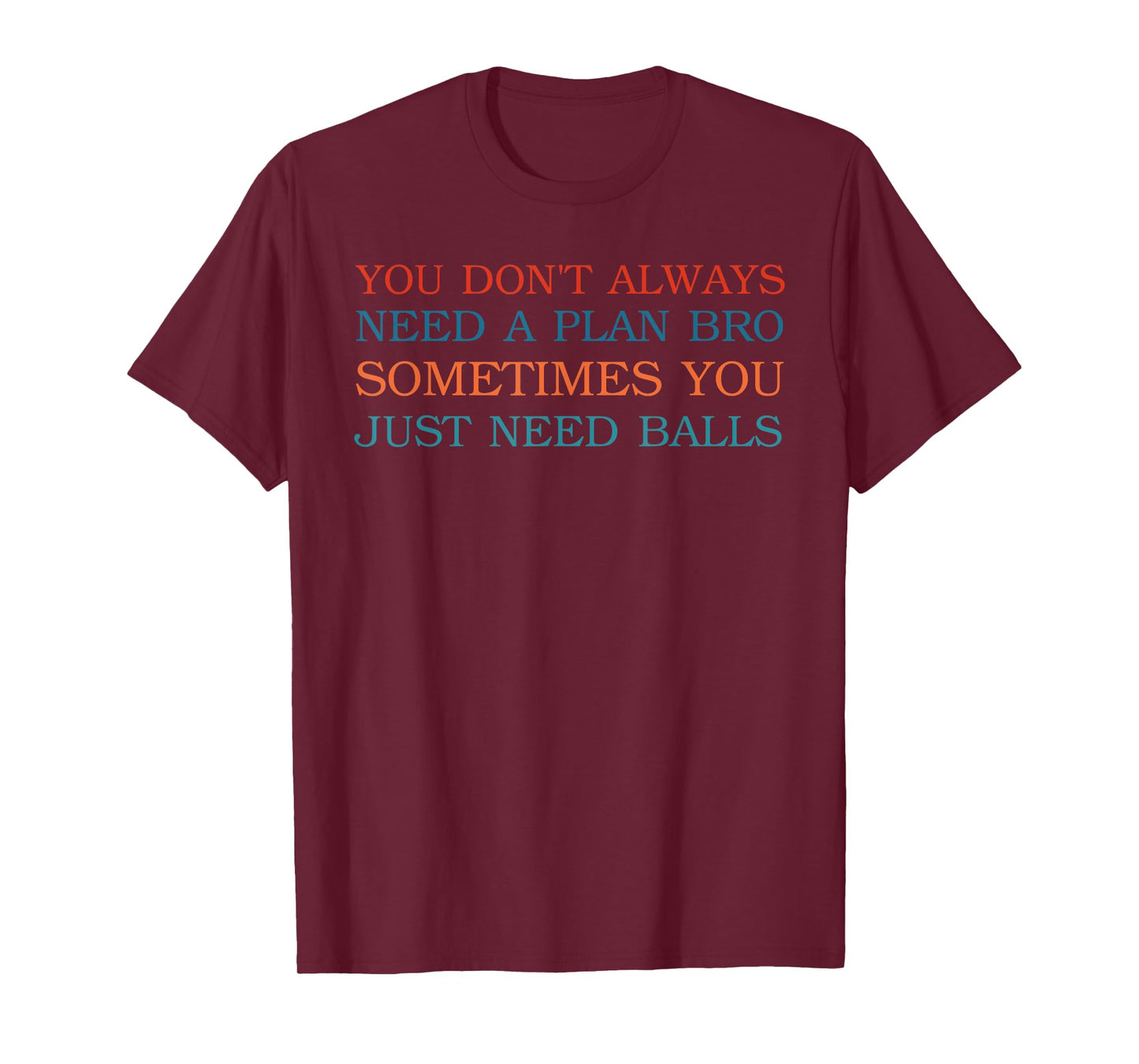 You Don't Always Need A Plan Bro Sometimes T-Shirt