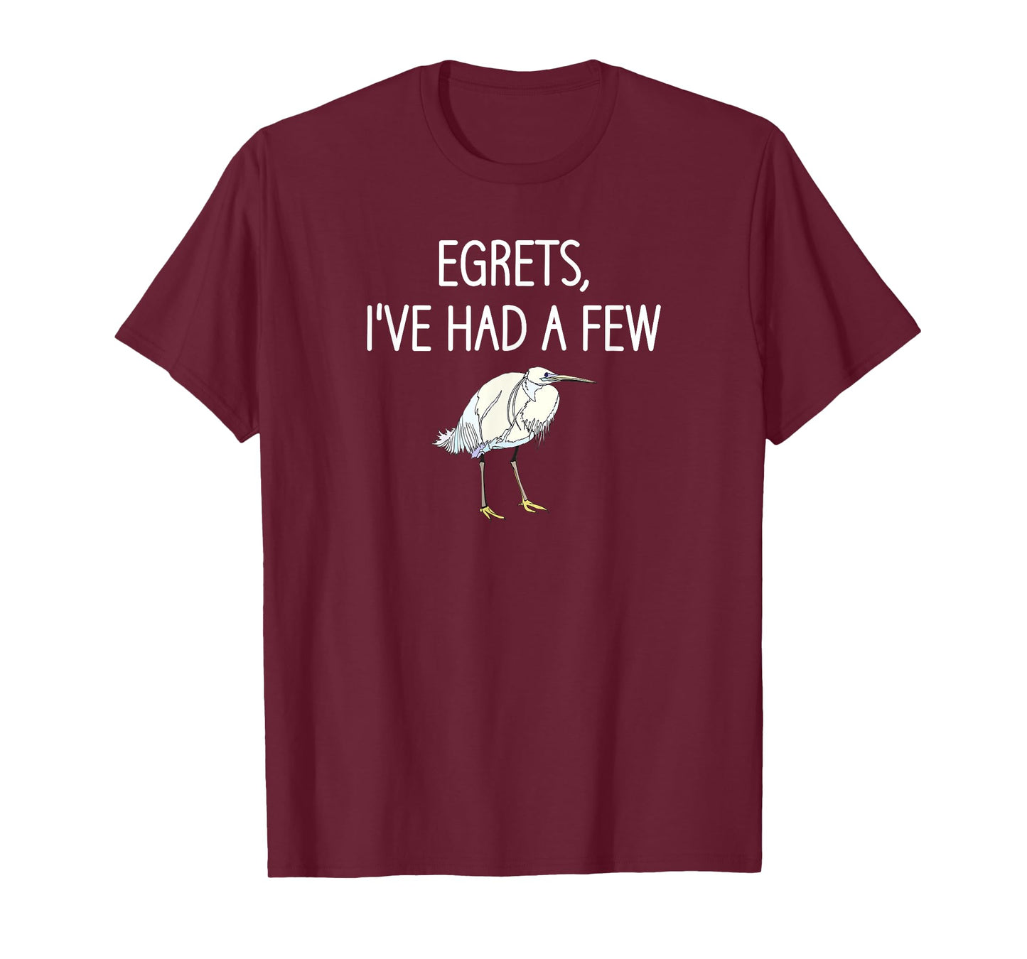 Egrets I've Had A Few, Bird, Puns, Funny, Jokes, Sarcastic T-Shirt