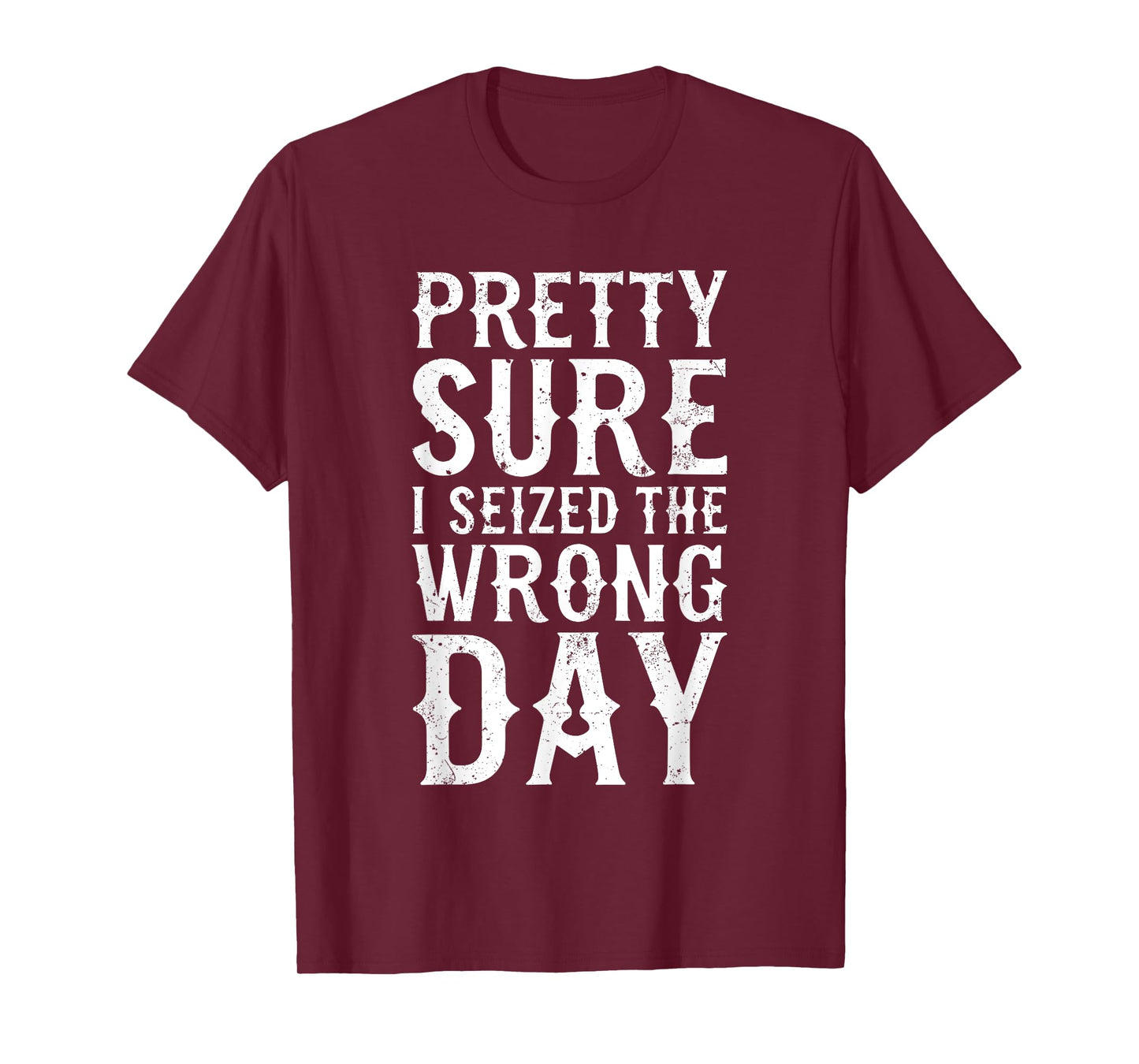 Pretty Sure I Seized The Wrong Day Shirt Funny Saying T-Shirt