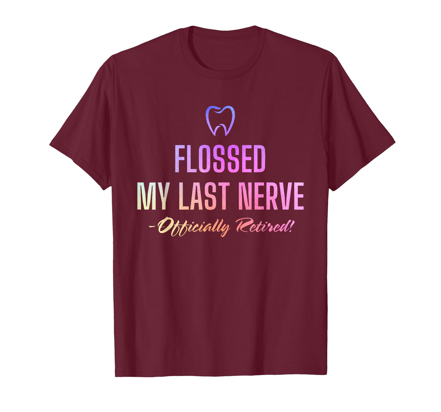 Flossed My Last Nerve Officially Retired Retirement Dentist T-Shirt