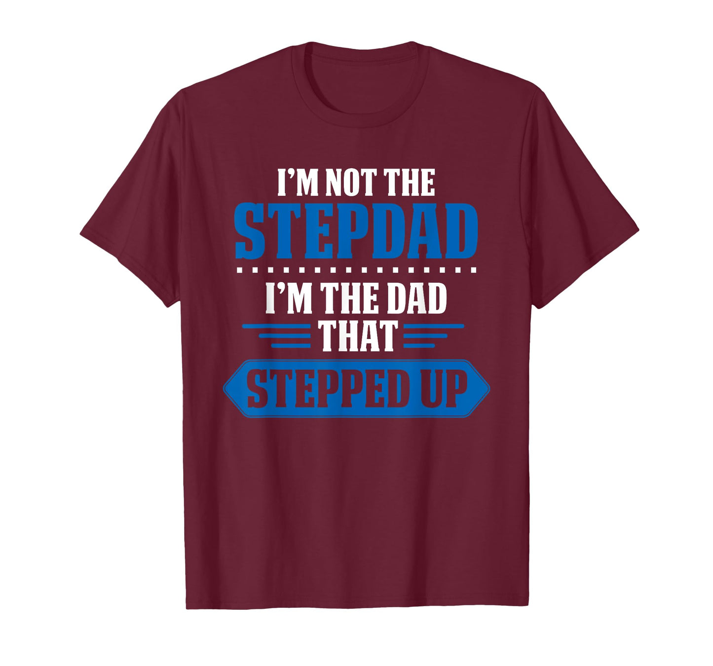 Im Not The Stepdad Im The Dad That Stepped Up Funny Stepdad T-Shirt