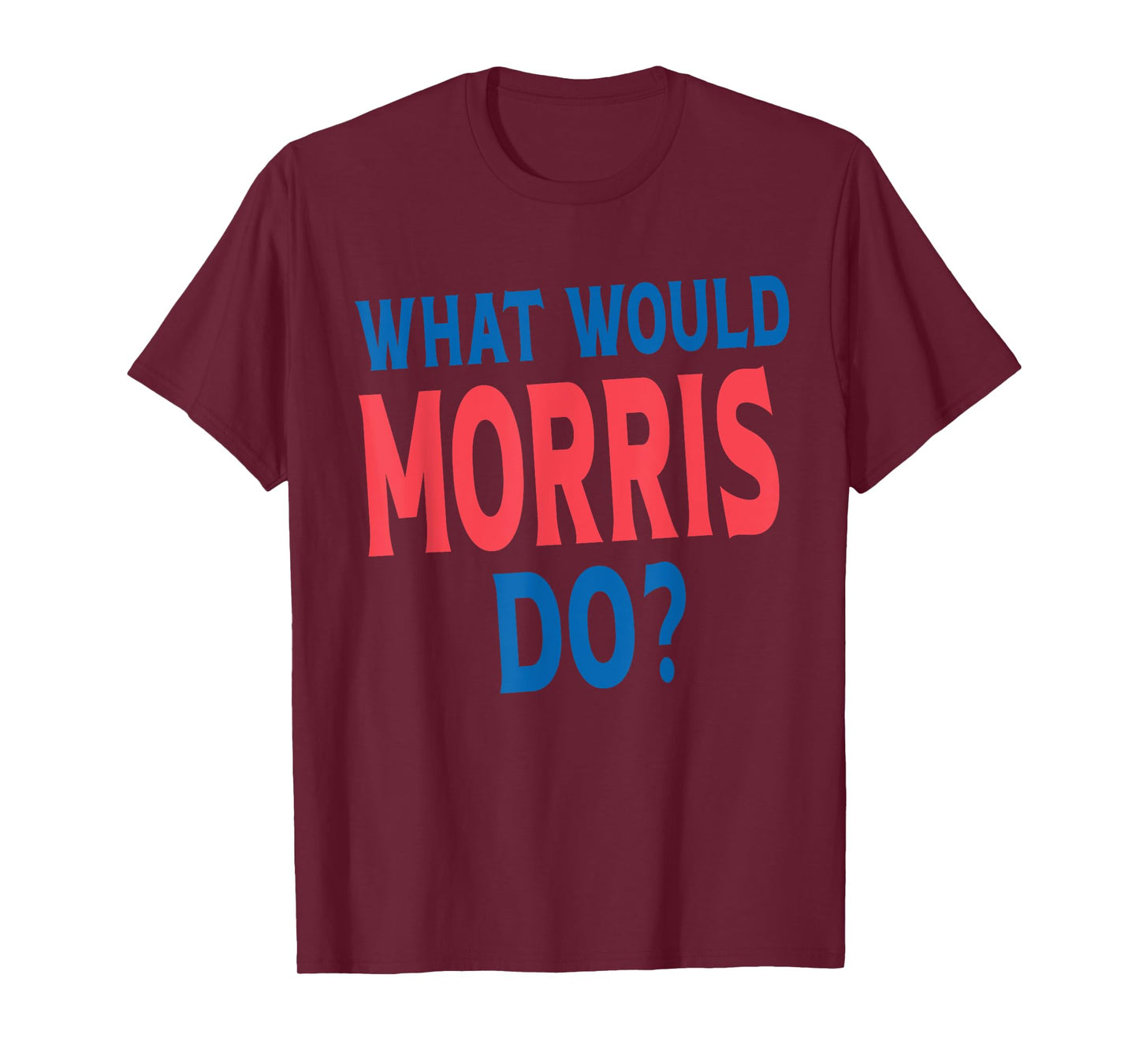 What Would Morris Do Personal Name First Name Funny Morris T-Shirt