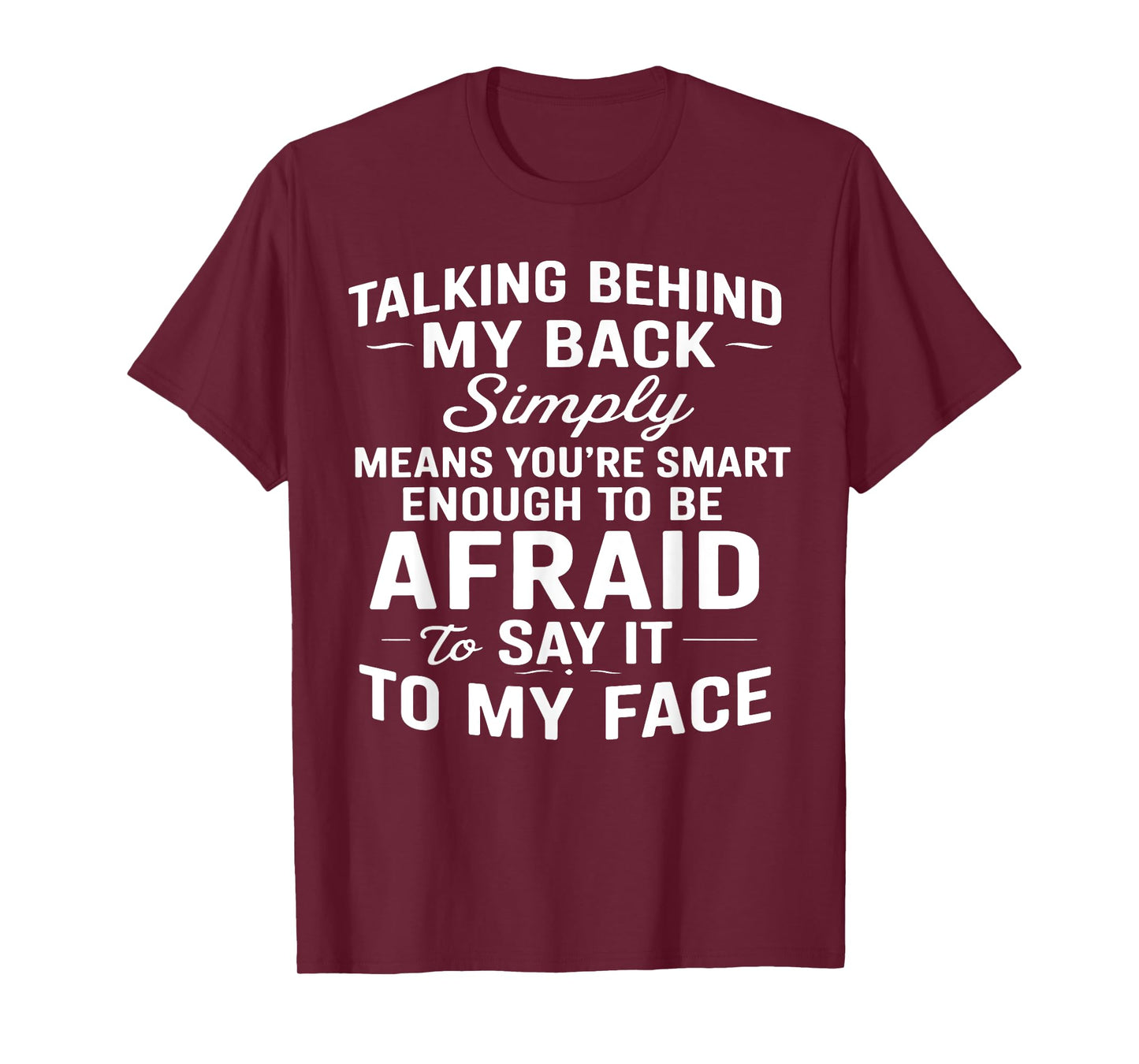 Talking Behind My Back Simply Means You're Smart Enough T-Shirt