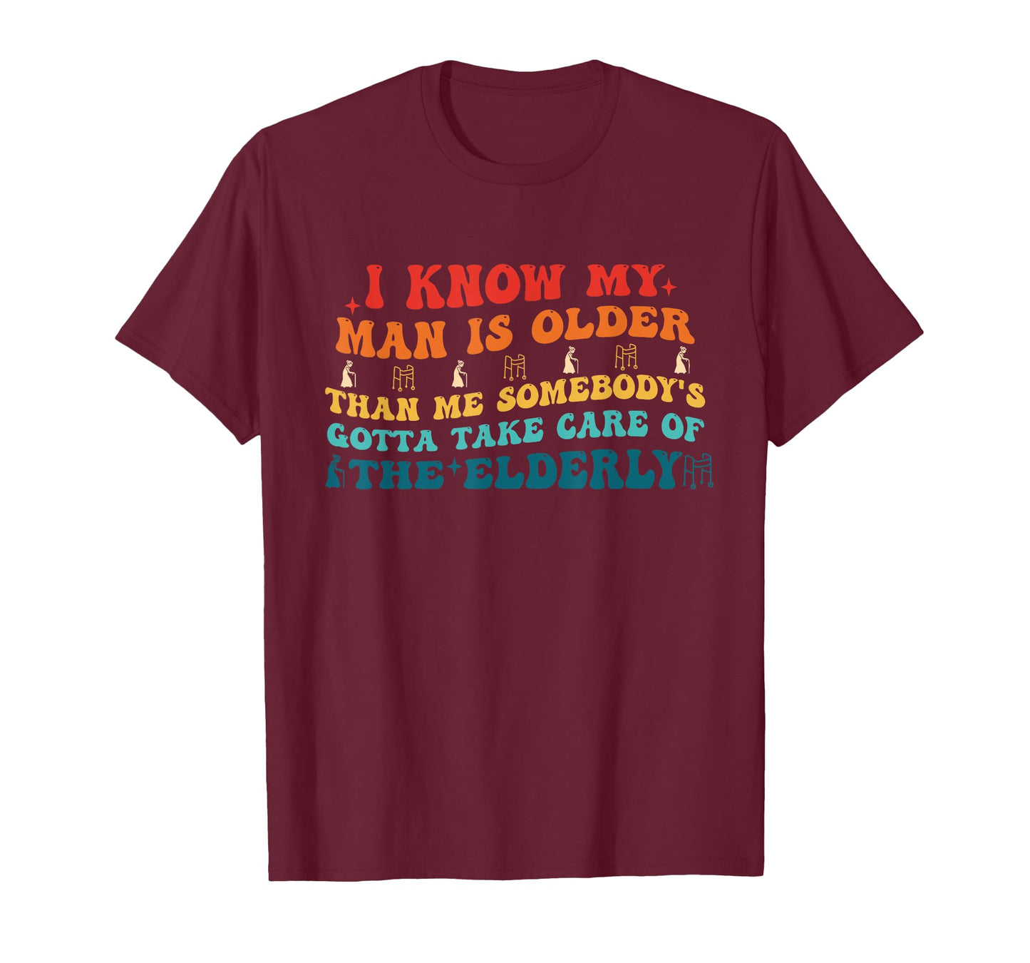 I Know My Man Is Older Than Me Somebody's Gotta Take Care T-Shirt