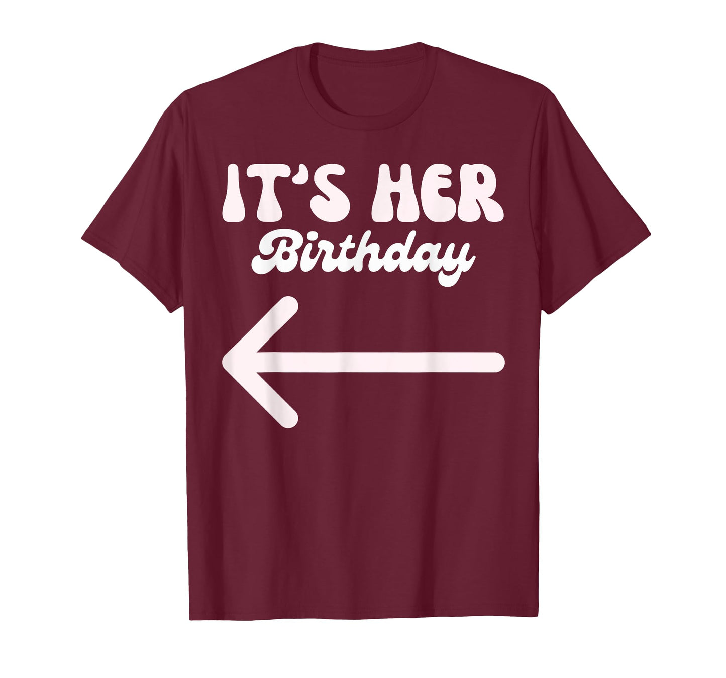 It's Her Birthday (Arrow Pointing) Humor Saying Funny Shirts T-Shirt