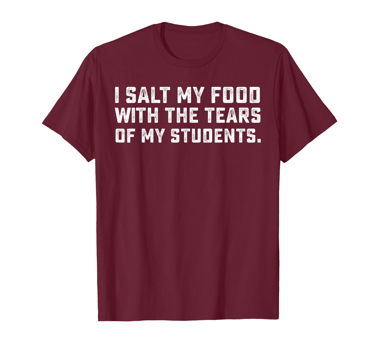 Teacher I Salt Food With The Tears Of My Students T-Shirt