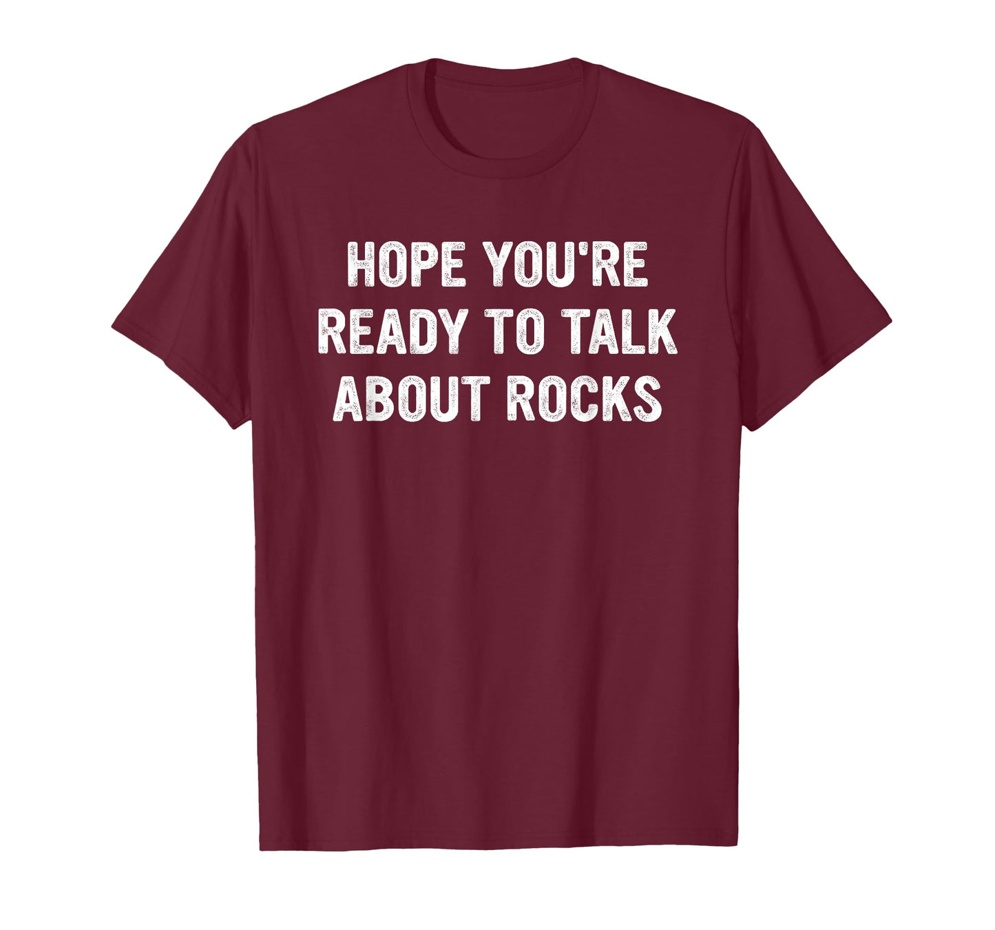 Hope You're Ready To Talk About Rocks T-Shirt