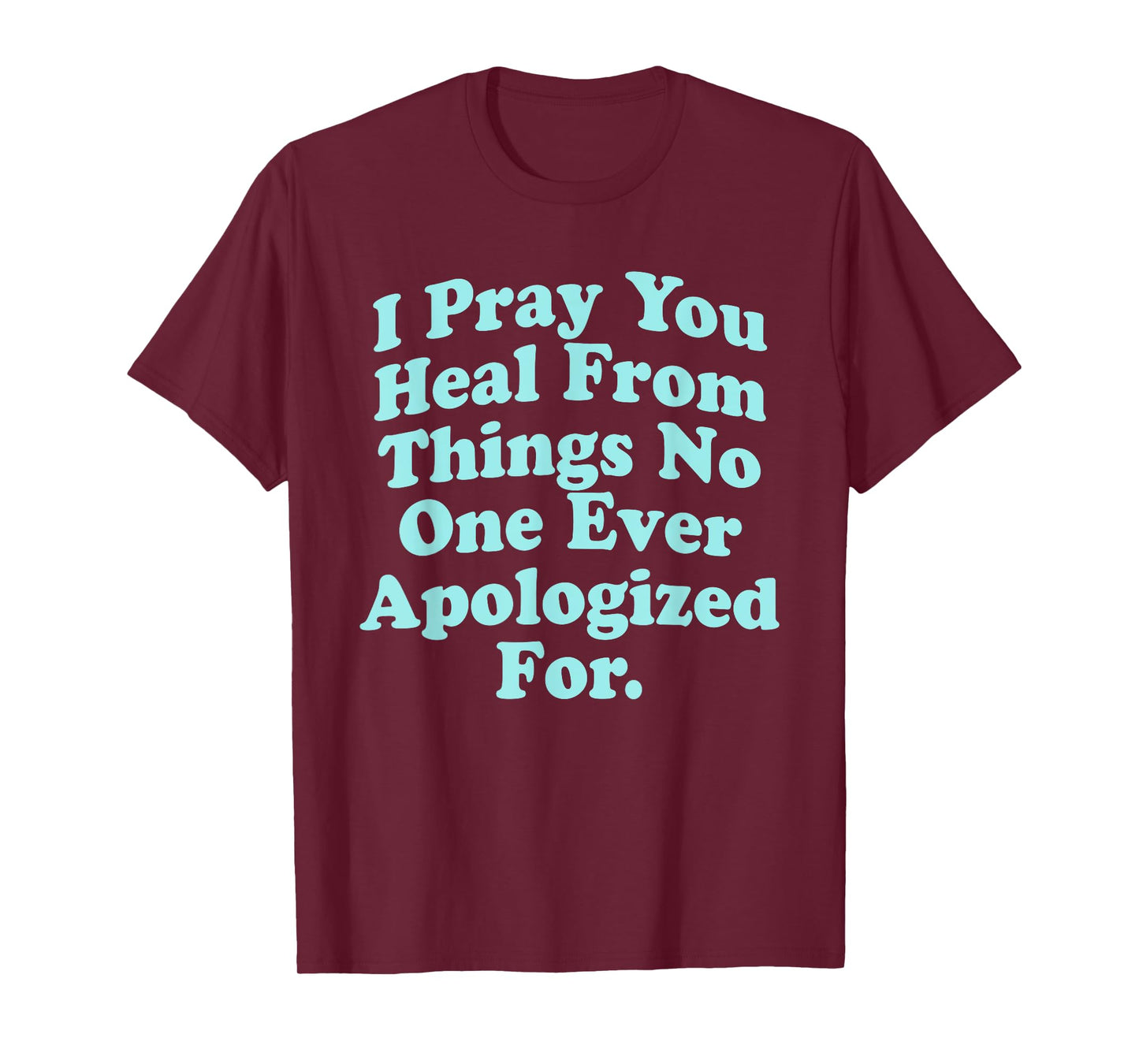 I Pray You Heal From Things No One Ever Apologized Apparel T-Shirt