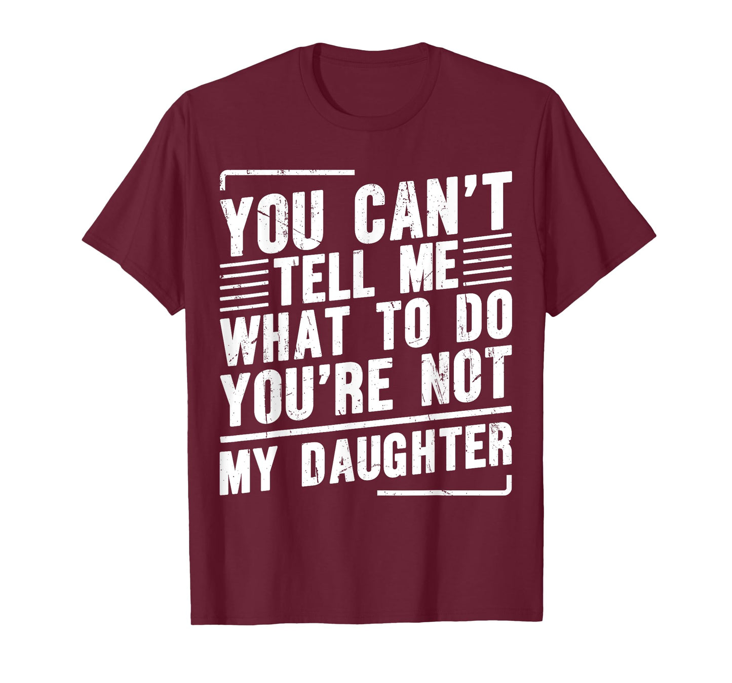 You Can’t Tell Me What To Do You’re Not My Daughter T-Shirt