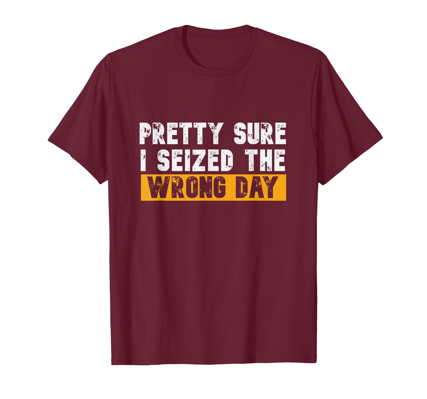 Pretty Sure I Seized The Wrong Day Carpe Diem Funny Novelty T-Shirt