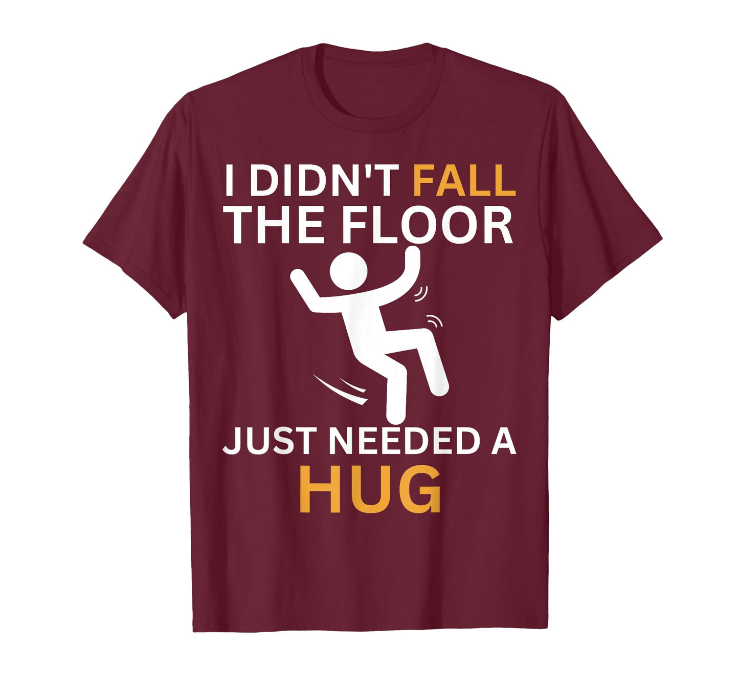 I Didn't Fall. The Floor Just Needed A Hug. Funny Quote T-Shirt