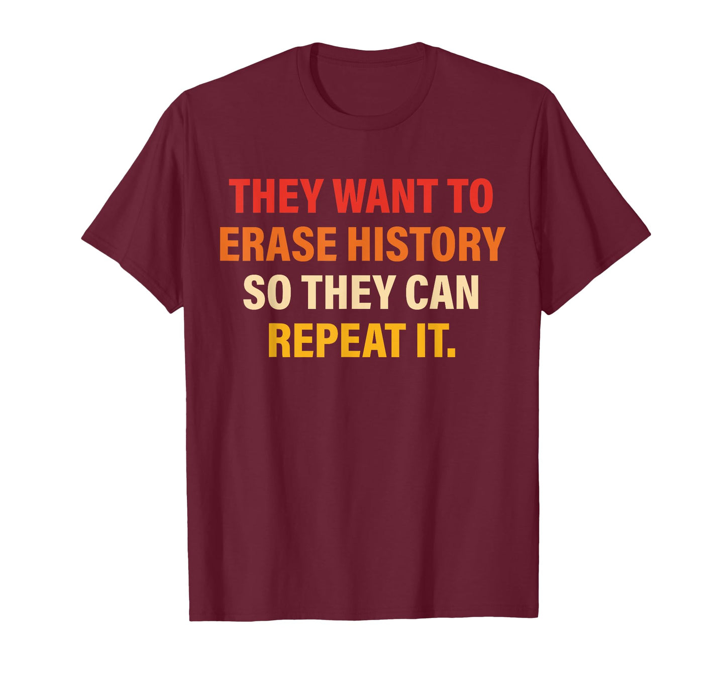 They Want To Erase History So They Can Repeat It T-Shirt