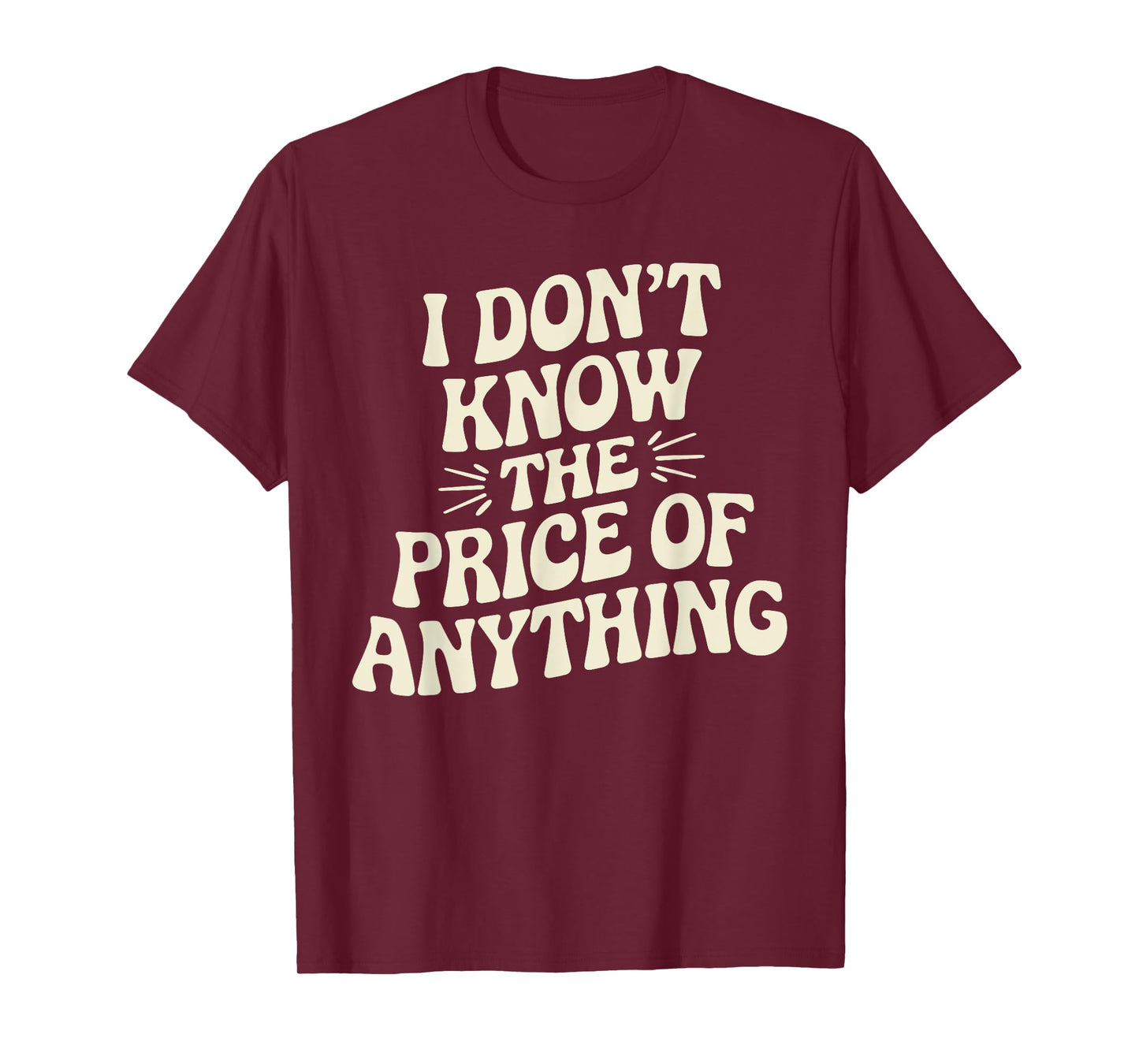 I Don't Know The Price Of Anything Funny Sarcastic Saying T-Shirt