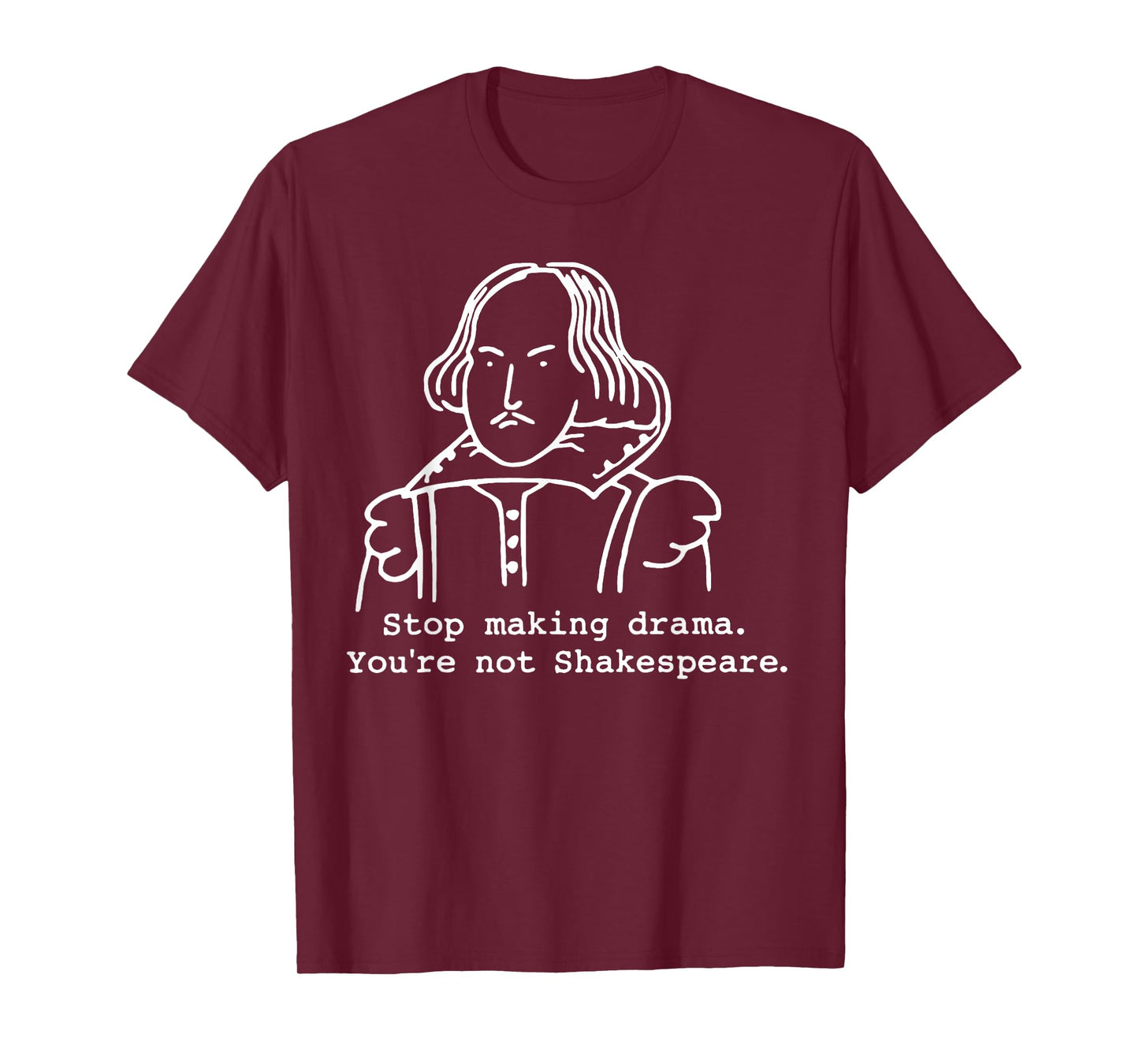 Stop Making Drama You're Not Shakespeare T-Shirt