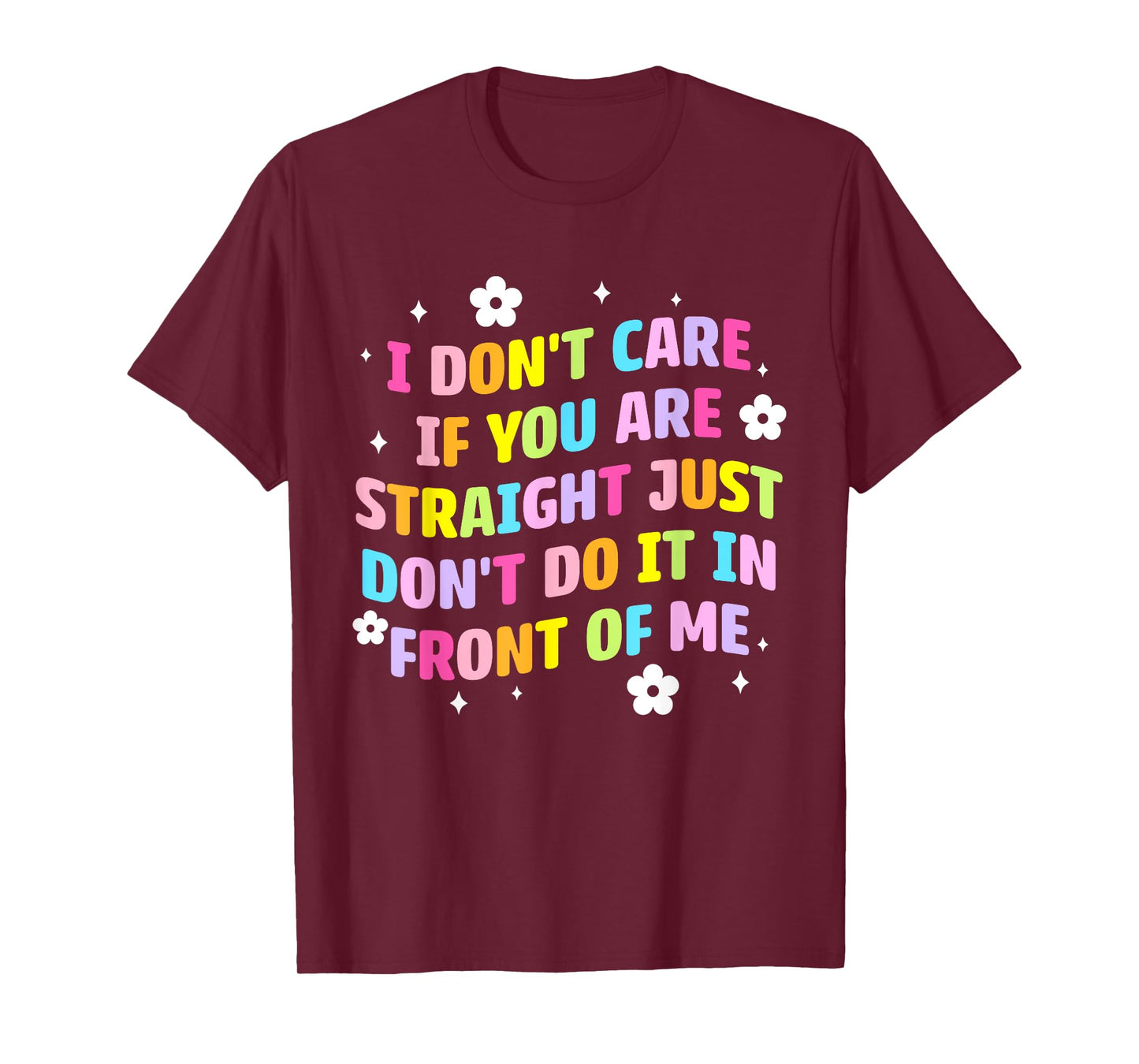 I Don't Care If You Are Straight Don't Do It In Front Of Me T-Shirt