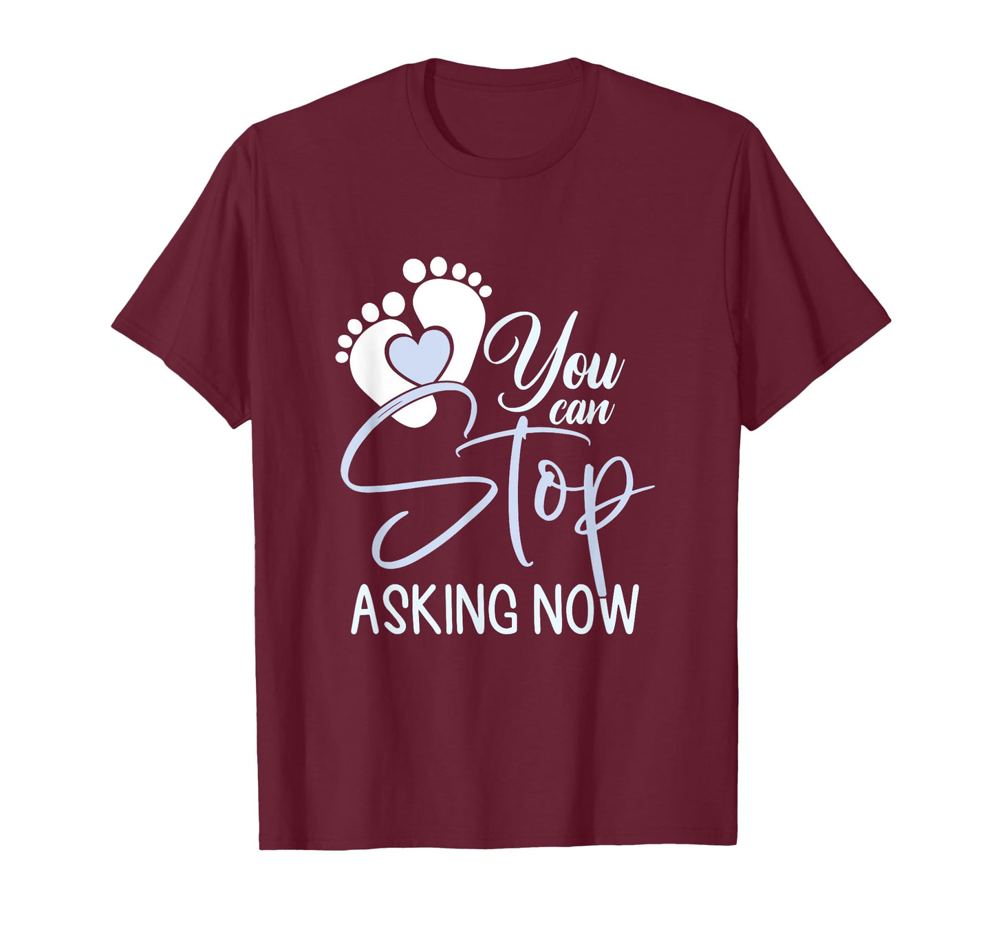 Funny You Can Stop Asking Now | Pregnancy Announcement T-Shirt