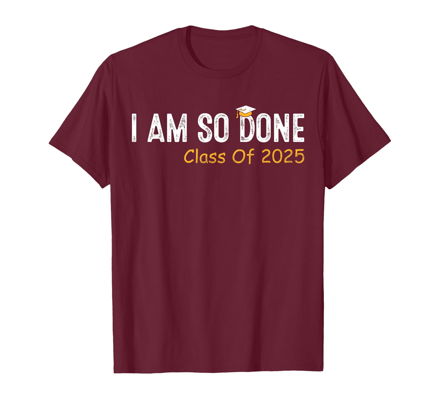 Class of 2025 I Am So Done Graduation For Him Her Women Men T-Shirt